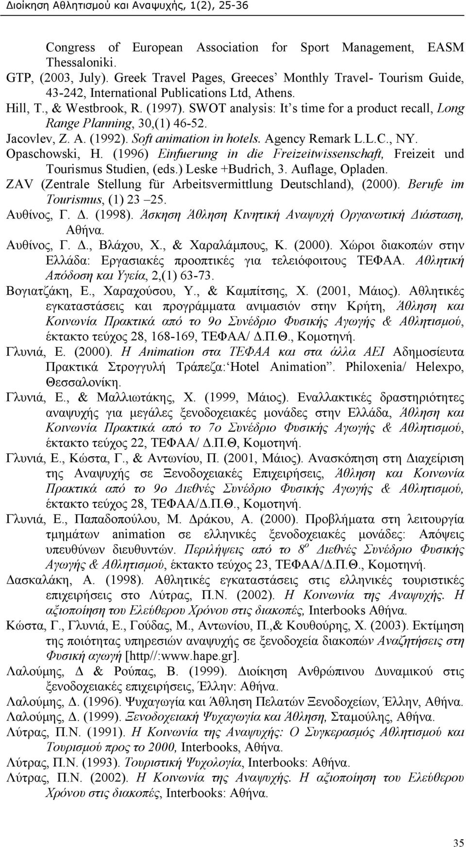 Opaschowski, H. (1996) Einfuerung in die Freizeitwissenschaft, Freizeit und Tourismus Studien, (eds.) Leske +Budrich, 3. Auflage, Opladen.