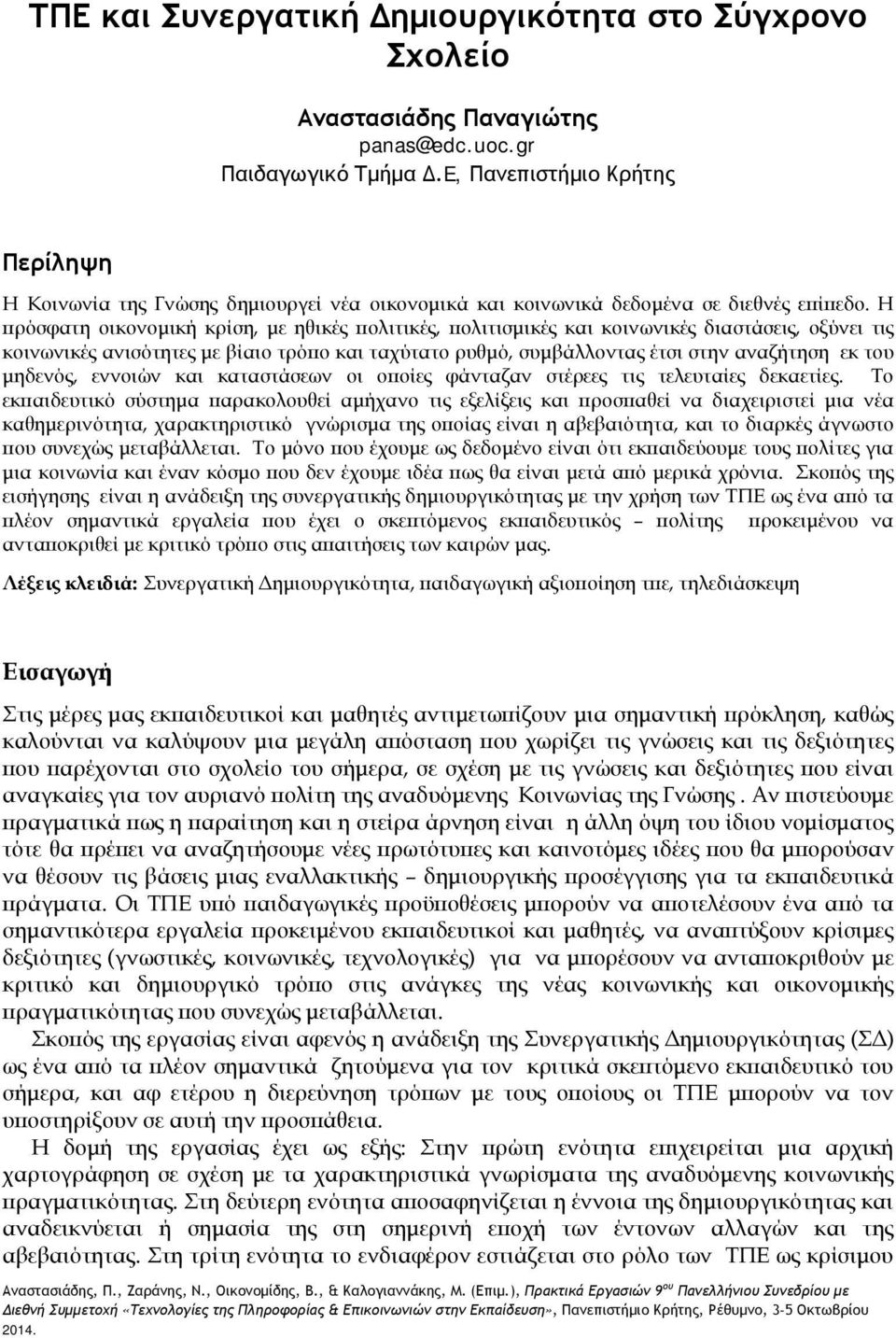 Η πρόσφατη οικονομική κρίση, με ηθικές πολιτικές, πολιτισμικές και κοινωνικές διαστάσεις, οξύνει τις κοινωνικές ανισότητες με βίαιο τρόπο και ταχύτατο ρυθμό, συμβάλλοντας έτσι στην αναζήτηση εκ του