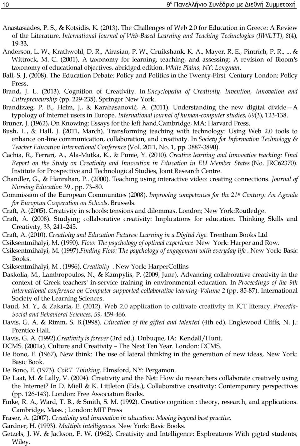 C. (2001). A taxonomy for learning, teaching, and assessing: A revision of Bloom's taxonomy of educational objectives, abridged edition. White Plains, NY: Longman. Ball, S. J. (2008).