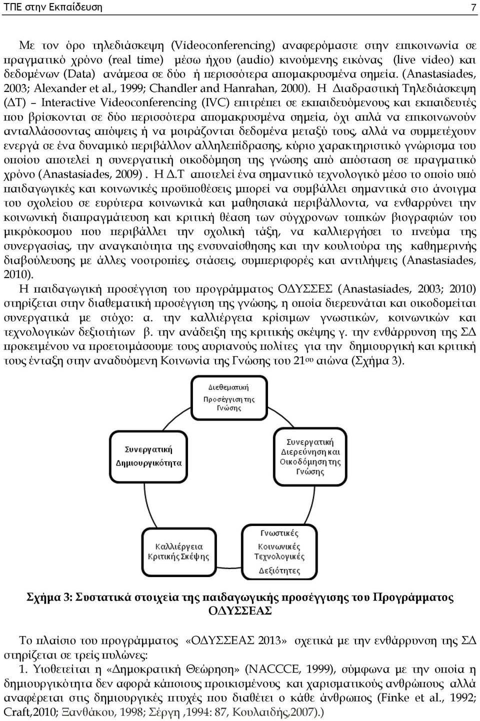 Η Διαδραστική Τηλεδιάσκεψη (ΔΤ) Interactive Videoconferencing (IVC) επιτρέπει σε εκπαιδευόμενους και εκπαιδευτές που βρίσκονται σε δύο περισσότερα απομακρυσμένα σημεία, όχι απλά να επικοινωνούν