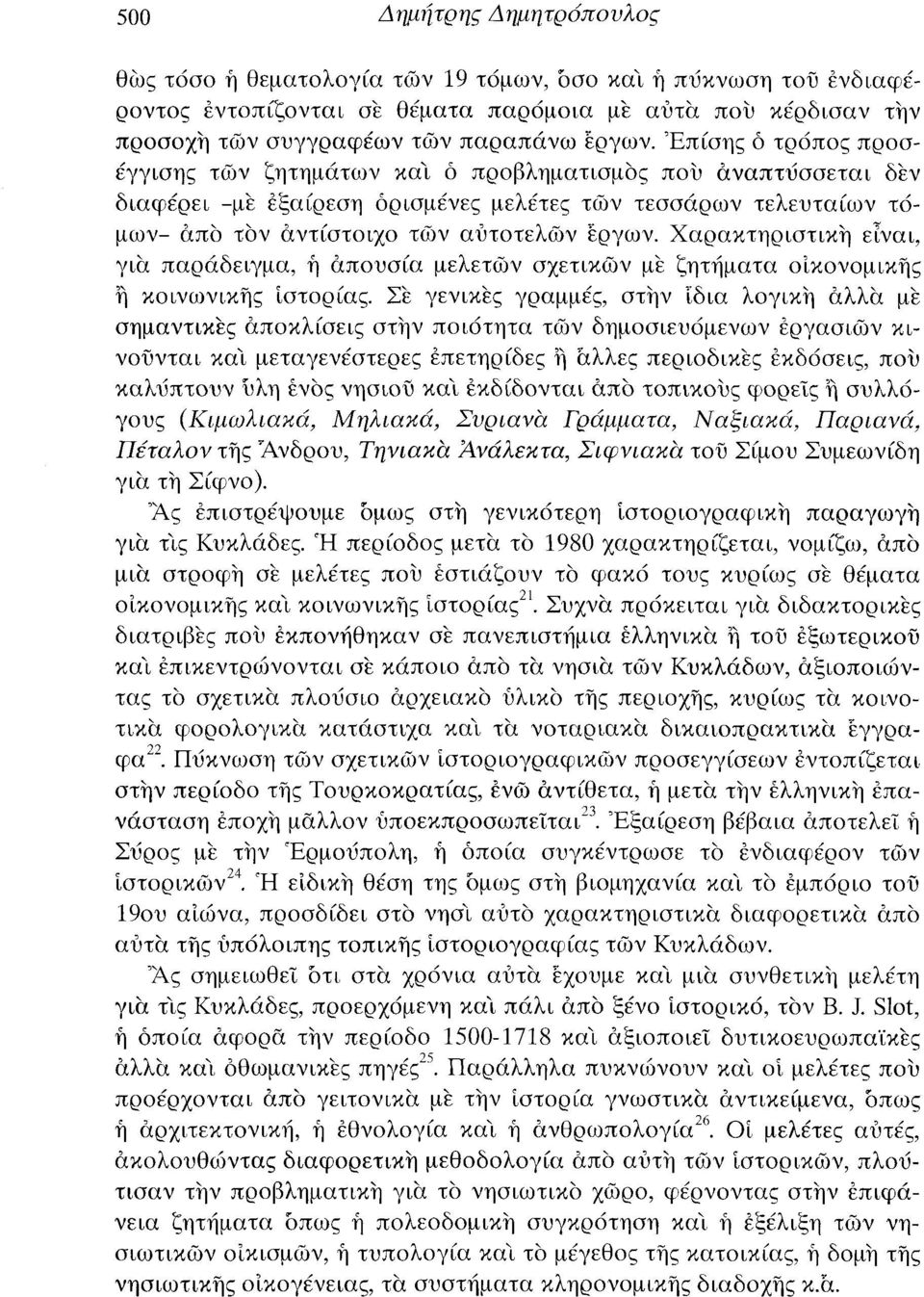 Χαρακτηριστική είναι, για παράδειγμα, ή απουσία μελετών σχετικών με ζητήματα οικονομικής ή κοινωνικής ιστορίας.