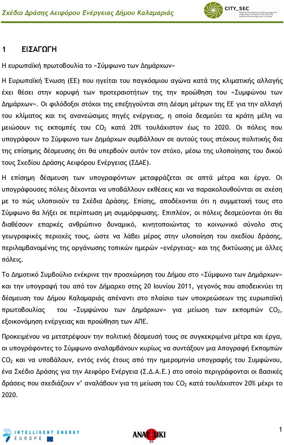 Οι φιλόδοξοι στόχοι της επεξηγούνται στη Δέσμη μέτρων της ΕΕ για την αλλαγή του κλίματος και τις ανανεώσιμες πηγές ενέργειας, η οποία δεσμεύει τα κράτη μέλη να μειώσουν τις εκπομπές του CO 2 κατά 20%