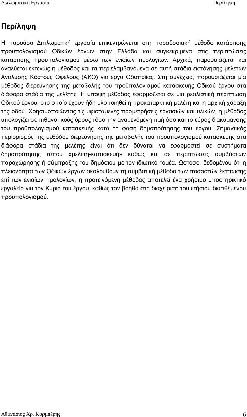 Στη συνέχεια, παρουσιάζεται μία μέθοδος διερεύνησης της μεταβολής του προϋπολογισμού κατασκευής Οδικού έργου στα διάφορα στάδια της μελέτης.