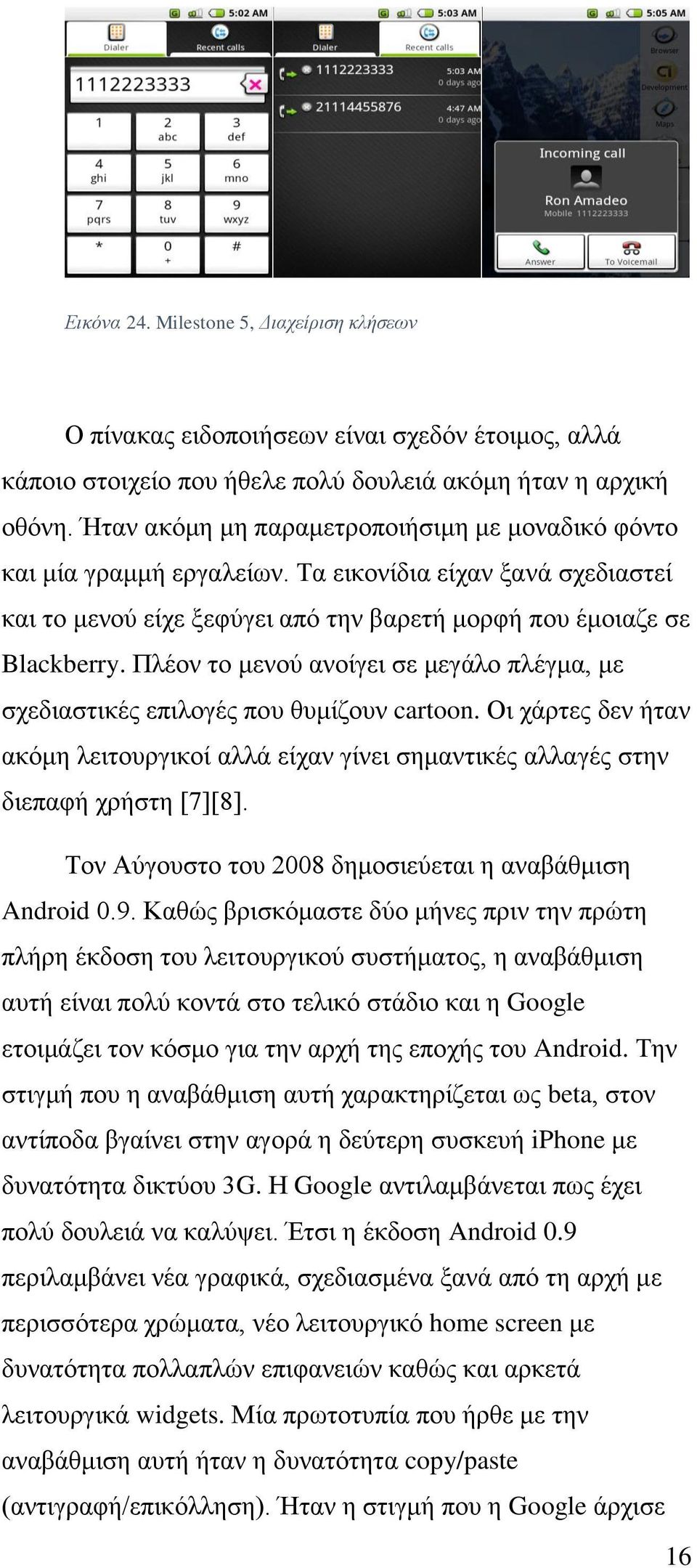 Πλέον το μενού ανοίγει σε μεγάλο πλέγμα, με σχεδιαστικές επιλογές που θυμίζουν cartoon. Οι χάρτες δεν ήταν ακόμη λειτουργικοί αλλά είχαν γίνει σημαντικές αλλαγές στην διεπαφή χρήστη [7][8].