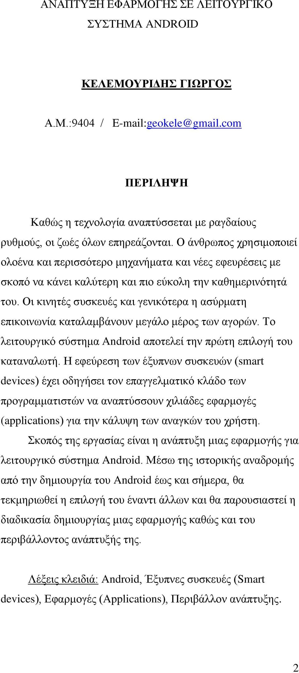 Οι κινητές συσκευές και γενικότερα η ασύρματη επικοινωνία καταλαμβάνουν μεγάλο μέρος των αγορών. Το λειτουργικό σύστημα Android αποτελεί την πρώτη επιλογή του καταναλωτή.