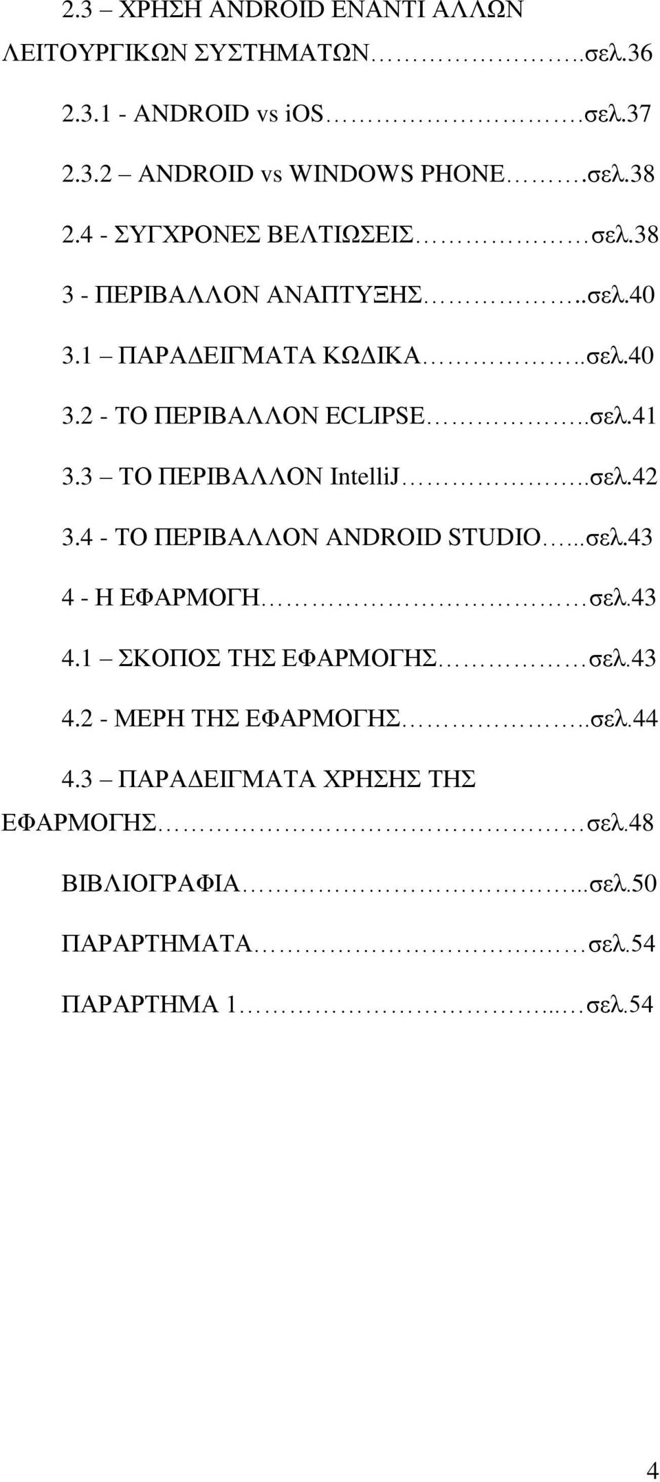 3 ΤΟ ΠΕΡΙΒΑΛΛΟΝ IntelliJ..σελ.42 3.4 - ΤΟ ΠΕΡΙΒΑΛΛΟΝ ANDROID STUDIO...σελ.43 4 - Η ΕΦΑΡΜΟΓΗ σελ.43 4.1 ΣΚΟΠΟΣ ΤΗΣ ΕΦΑΡΜΟΓΗΣ σελ.43 4.2 - ΜΕΡΗ ΤΗΣ ΕΦΑΡΜΟΓΗΣ.