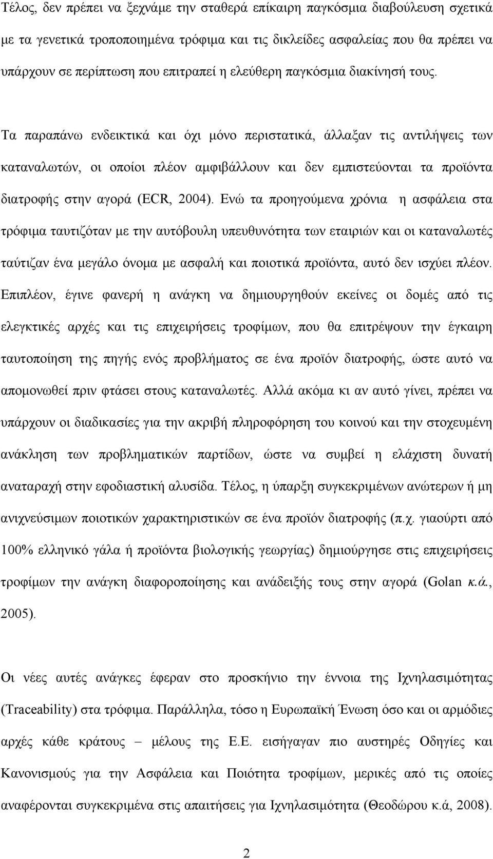 Τα παραπάνω ενδεικτικά και όχι μόνο περιστατικά, άλλαξαν τις αντιλήψεις των καταναλωτών, οι οποίοι πλέον αμφιβάλλουν και δεν εμπιστεύονται τα προϊόντα διατροφής στην αγορά (ECR, 2004).