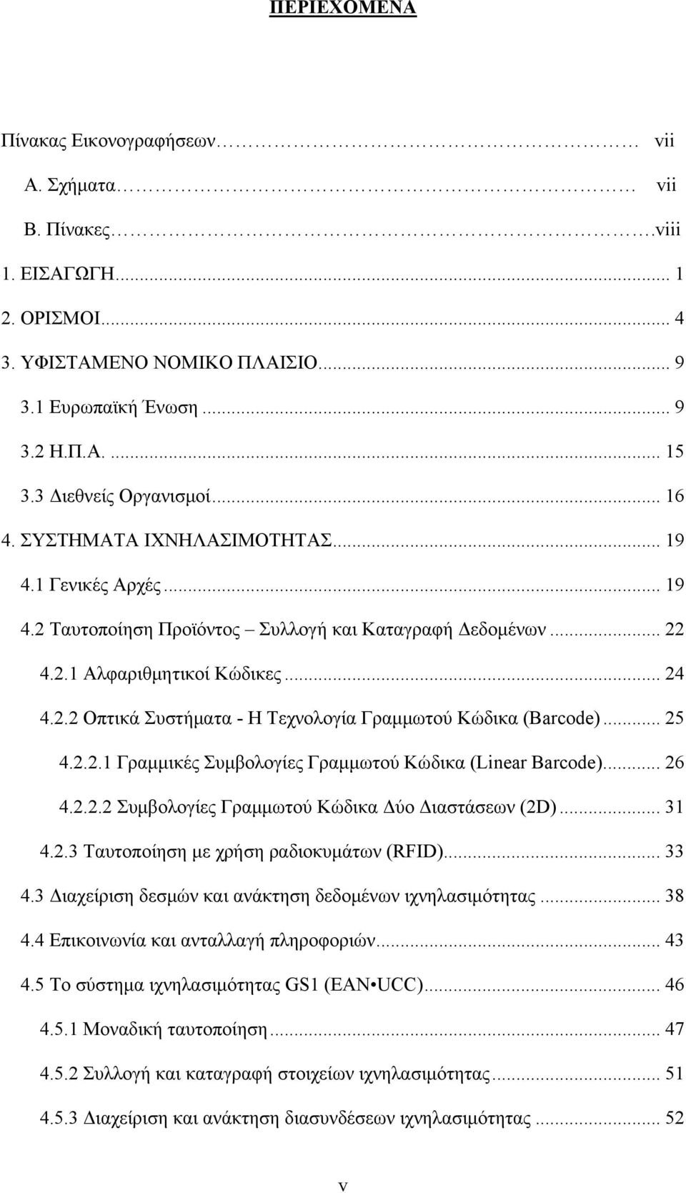 .. 25 4.2.2.1 Γραμμικές Συμβολογίες Γραμμωτού Κώδικα (Linear Barcode)... 26 4.2.2.2 Συμβολογίες Γραμμωτού Κώδικα Δύο Διαστάσεων (2D)... 31 4.2.3 Ταυτοποίηση με χρήση ραδιοκυμάτων (RFID)... 33 4.