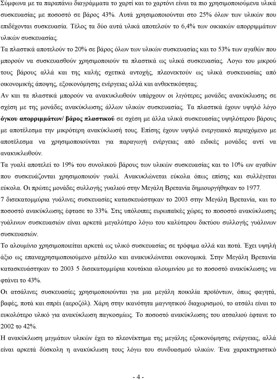 Τα πλαστικά αποτελούν το 2% σε βάρος όλων των υλικών συσκευασίας και το 53% των αγαθών που μπορούν να συσκευασθούν χρησιμοποιούν τα πλαστικά ως υλικά συσκευασίας.