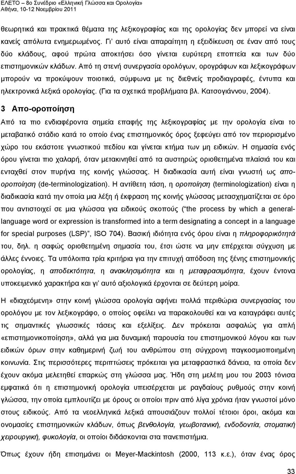 Από τη στενή συνεργασία ορολόγων, ορογράφων και λεξικογράφων μπορούν να προκύψουν ποιοτικά, σύμφωνα με τις διεθνείς προδιαγραφές, έντυπα και ηλεκτρονικά λεξικά ορολογίας.