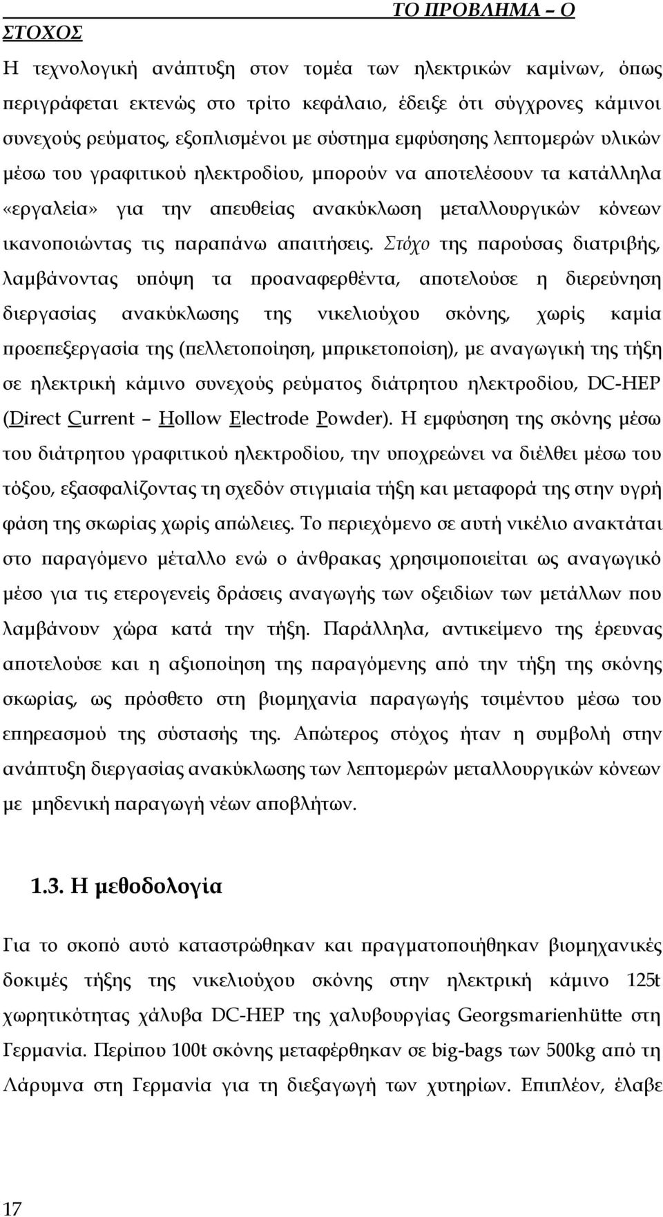 Στόχο της παρούσας διατριβής, λαμβάνοντας υπόψη τα προαναφερθέντα, αποτελούσε η διερεύνηση διεργασίας ανακύκλωσης της νικελιούχου σκόνης, χωρίς καμία προεπεξεργασία της (πελλετοποίηση,