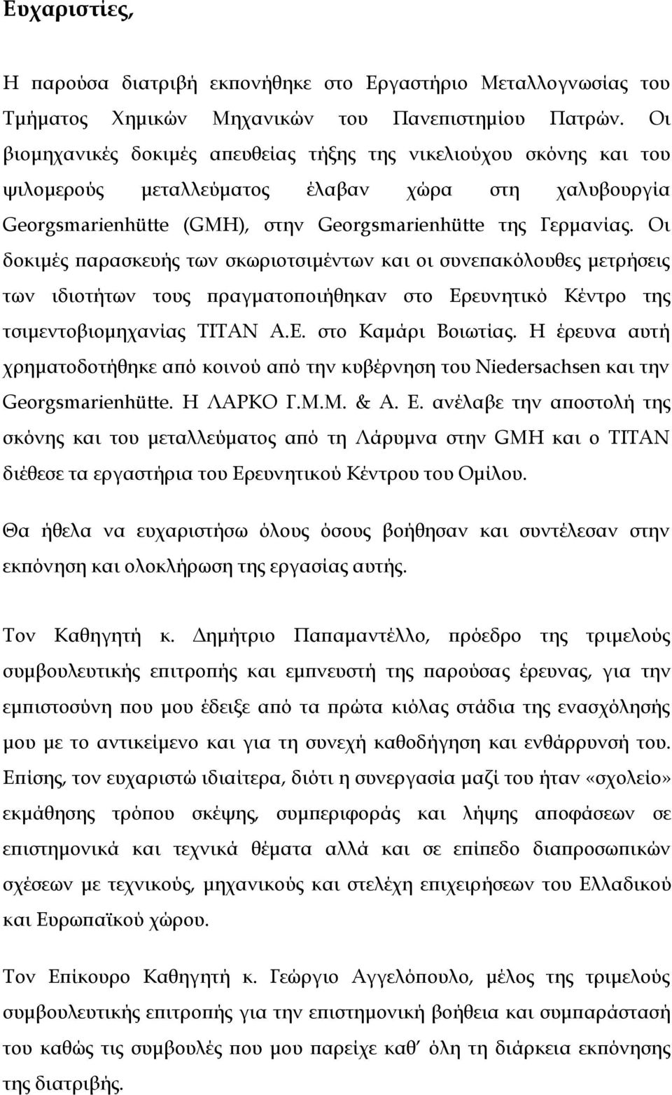 Οι δοκιμές παρασκευής των σκωριοτσιμέντων και οι συνεπακόλουθες μετρήσεις των ιδιοτήτων τους πραγματοποιήθηκαν στο Ερευνητικό Κέντρο της τσιμεντοβιομηχανίας ΤΙΤΑΝ Α.Ε. στο Καμάρι Βοιωτίας.