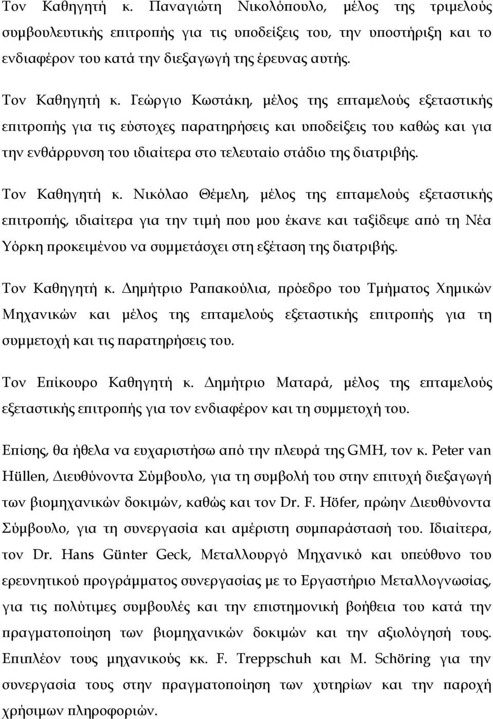 Τον Καθηγητή κ. Νικόλαο Θέμελη, μέλος της επταμελούς εξεταστικής επιτροπής, ιδιαίτερα για την τιμή που μου έκανε και ταξίδεψε από τη Νέα Υόρκη προκειμένου να συμμετάσχει στη εξέταση της διατριβής.