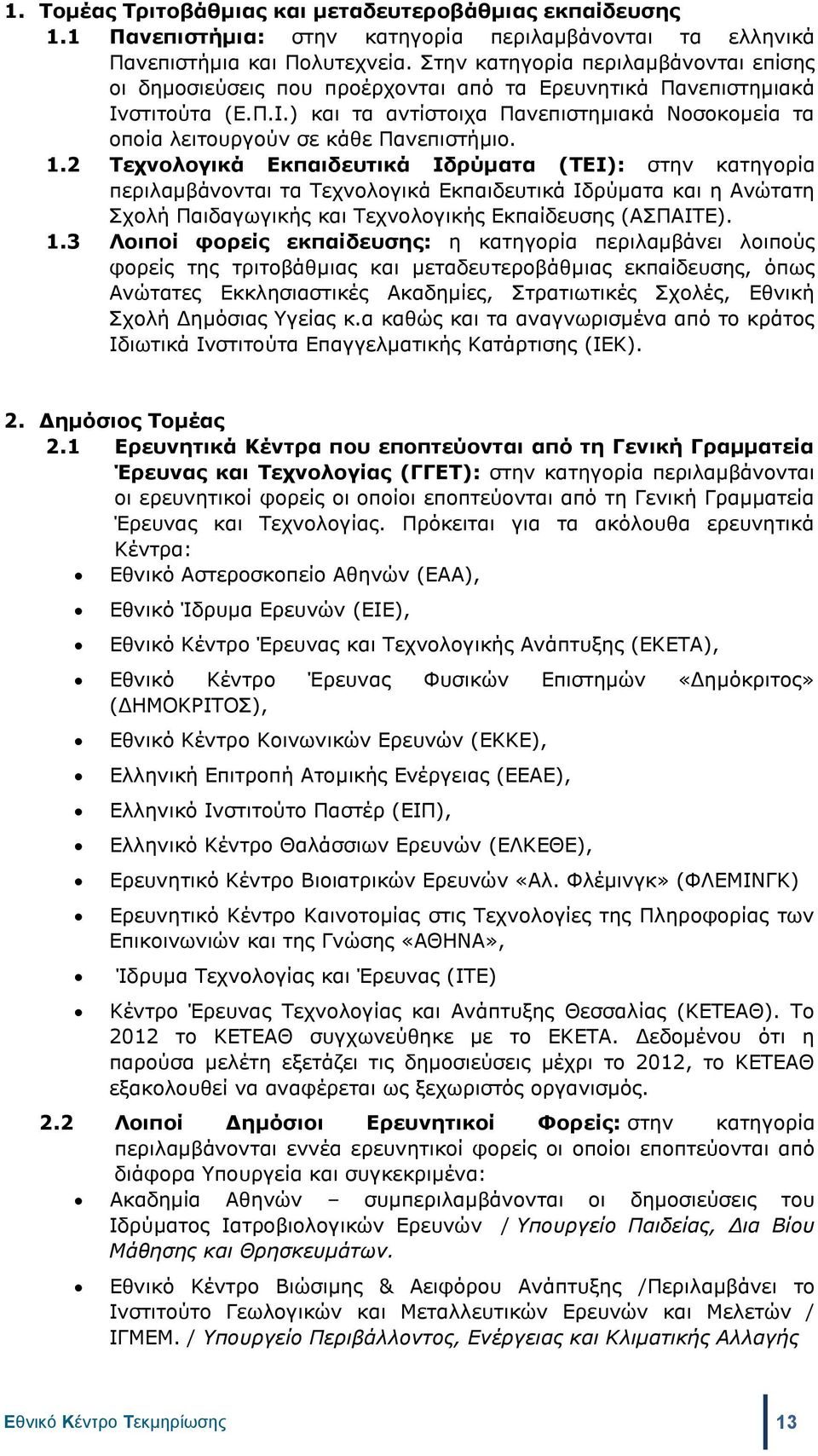 1.2 Τεχνολογικά Εκπαιδευτικά Ιδρύματα (ΤΕΙ): στην κατηγορία περιλαμβάνονται τα Τεχνολογικά Εκπαιδευτικά Ιδρύματα και η Ανώτατη Σχολή Παιδαγωγικής και Τεχνολογικής Εκπαίδευσης (ΑΣΠΑΙΤΕ). 1.