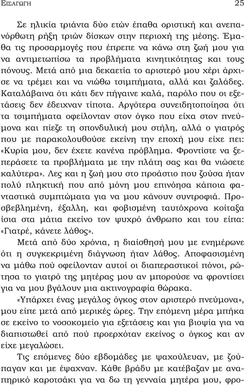 Μετά από μια δεκαετία το αριστερό μου χέρι άρχισε να τρέμει και να νιώθω τσιμπήματα, αλλά και ζαλάδες. Καταλάβαινα ότι κάτι δεν πήγαινε καλά, παρόλο που οι εξετάσεις δεν έδειχναν τίποτα.