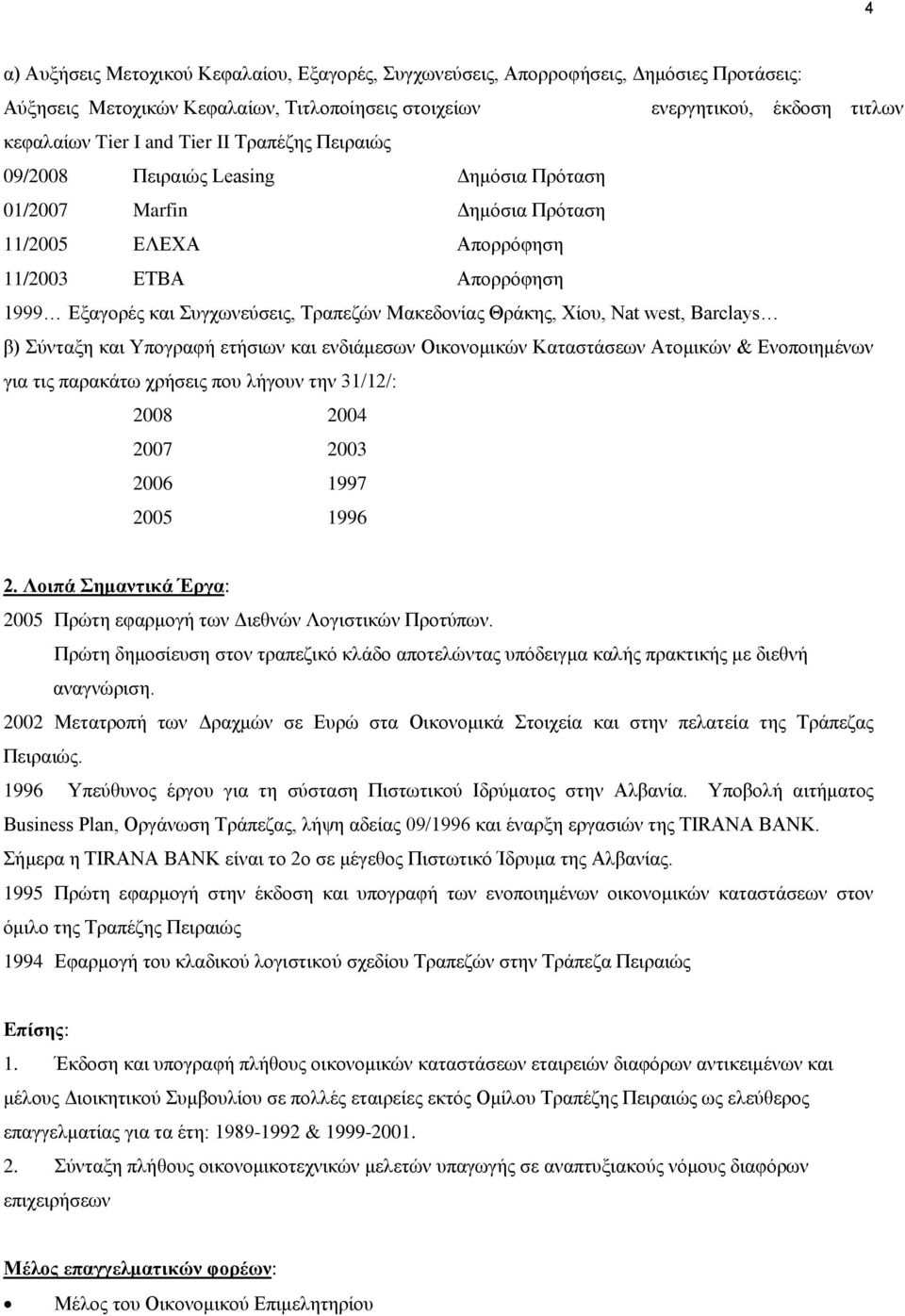 Θράκης, Χίου, Nat west, Barclays β) Σύνταξη και Υπογραφή ετήσιων και ενδιάμεσων Οικονομικών Καταστάσεων Ατομικών & Ενοποιημένων για τις παρακάτω χρήσεις που λήγουν την 31/12/: 2008 2004 2007 2003