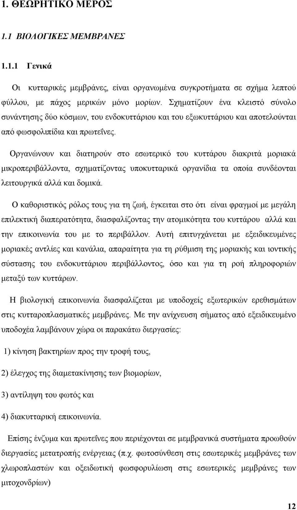 Οργανώνουν και διατηρούν στο εσωτερικό του κυττάρου διακριτά μοριακά μικροπεριβάλλοντα, σχηματίζοντας υποκυτταρικά οργανίδια τα οποία συνδέονται λειτουργικά αλλά και δομικά.