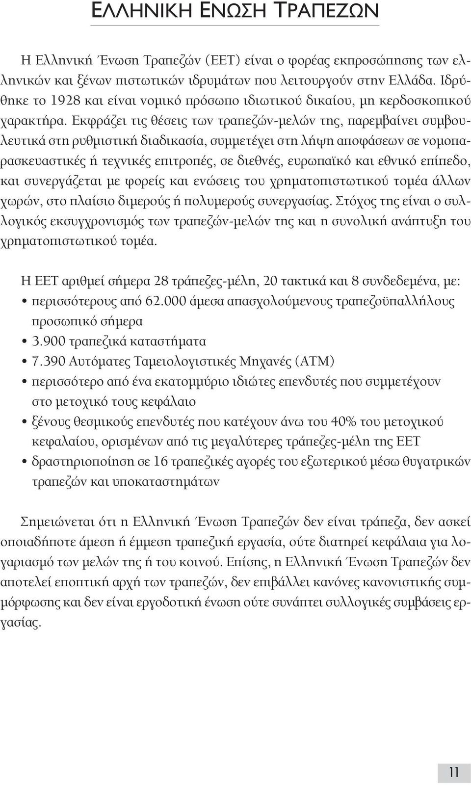 Εκφράζει τις θέσεις των τραπεζών-µελών της, παρεµβαίνει συµβουλευτικά στη ρυθµιστική διαδικασία, συµµετέχει στη λήψη αποφάσεων σε νοµοπαρασκευαστικές ή τεχνικές επιτροπές, σε διεθνές, ευρωπαϊκό και