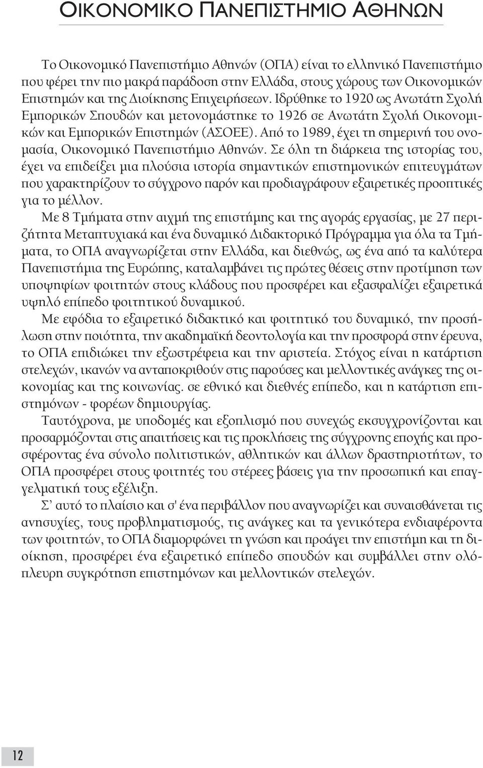 Από το 1989, έχει τη σηµερινή του ονο- µασία, Οικονοµικό Πανεπιστήµιο Αθηνών.