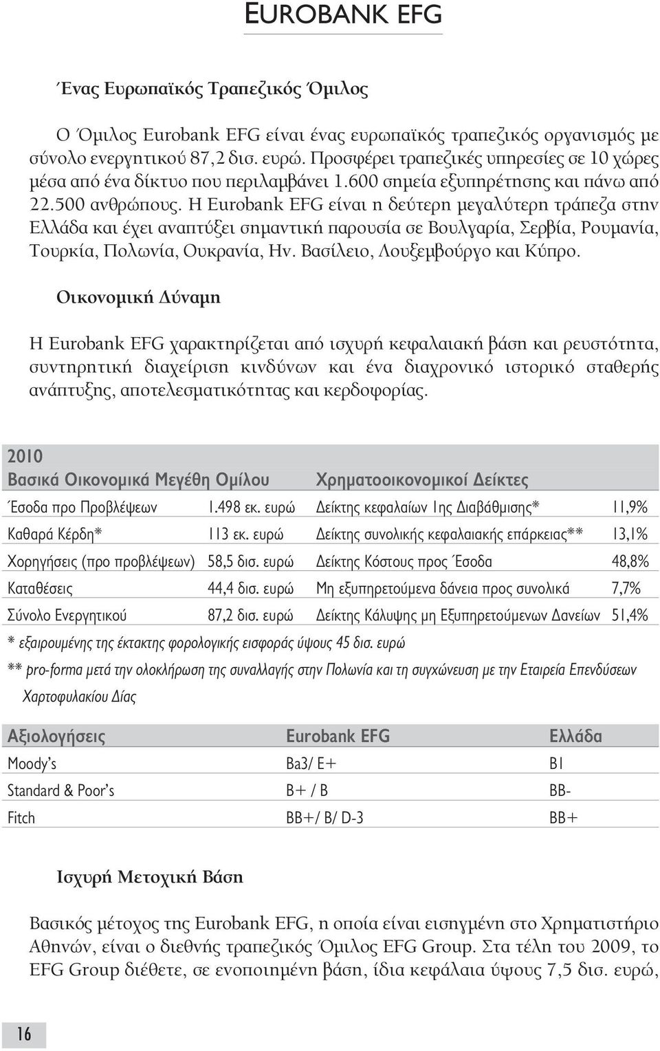 Η Eurobank EFG είναι η δεύτερη µεγαλύτερη τράπεζα στην Ελλάδα και έχει αναπτύξει σηµαντική παρουσία σε Βουλγαρία, Σερβία, Ρουµανία, Τουρκία, Πολωνία, Ουκρανία, Ην. Βασίλειο, Λουξεµβούργο και Κύπρο.