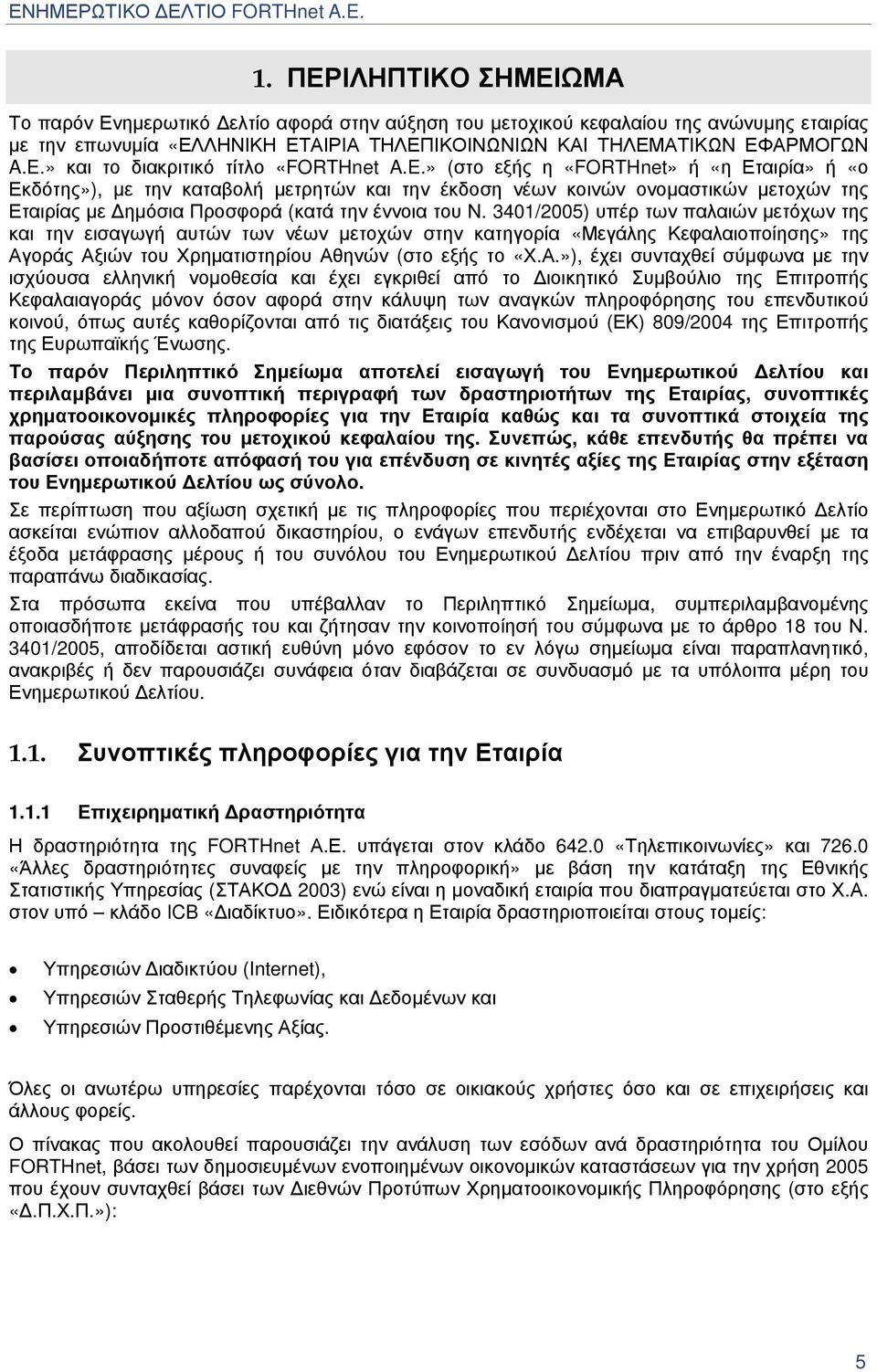 » (στο εξής η «FORTHnet» ή «η Εταιρία» ή «ο Εκδότης»), µε την καταβολή µετρητών και την έκδοση νέων κοινών ονοµαστικών µετοχών της Εταιρίας µε ηµόσια Προσφορά (κατά την έννοια του Ν.