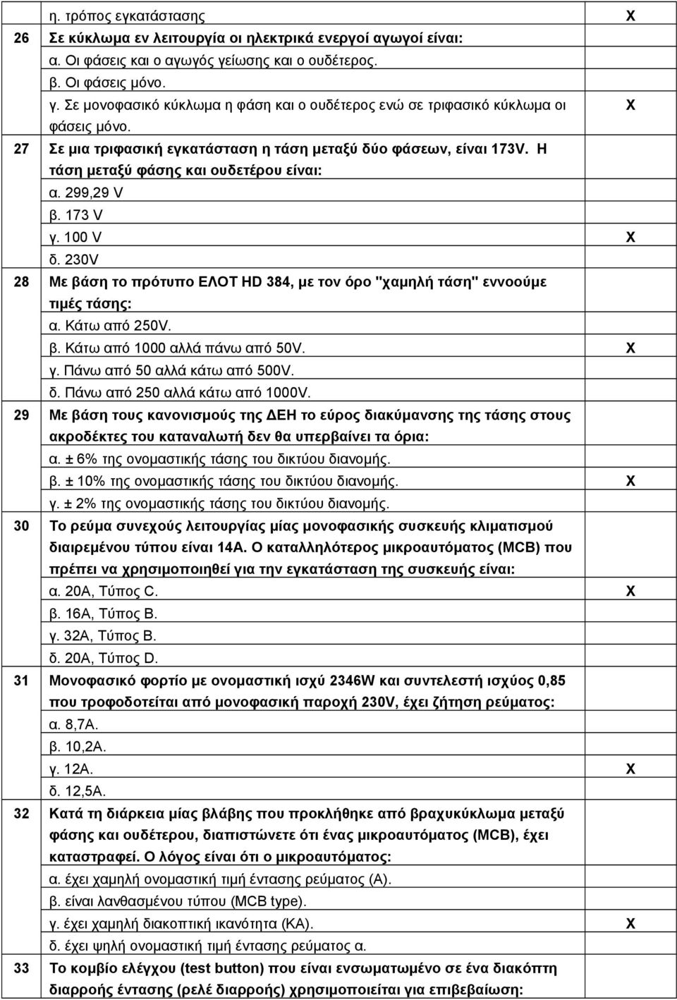 230V 28 Με βάση το πρότυπο ΕΛΟΤ HD 384, με τον όρο "χαμηλή τάση" εννοούμε τιμές τάσης: α. Κάτω από 250V. β. Κάτω από 1000 αλλά πάνω από 50V. γ. Πάνω από 50 αλλά κάτω από 500V. δ.