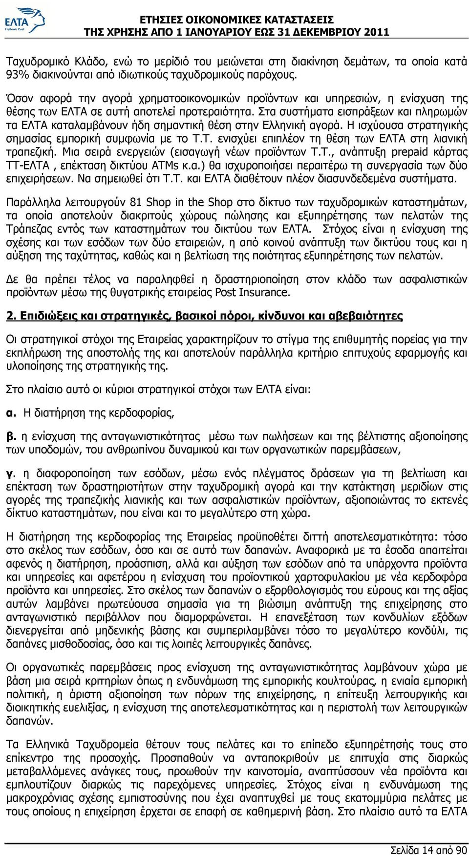 Στα συστήματα εισπράξεων και πληρωμών τα ΕΛΤΑ καταλαμβάνουν ήδη σημαντική θέση στην Ελληνική αγορά. Η ισχύουσα στρατηγικής σημασίας εμπορική συμφωνία με το Τ.Τ. ενισχύει επιπλέον τη θέση των ΕΛΤΑ στη λιανική τραπεζική.