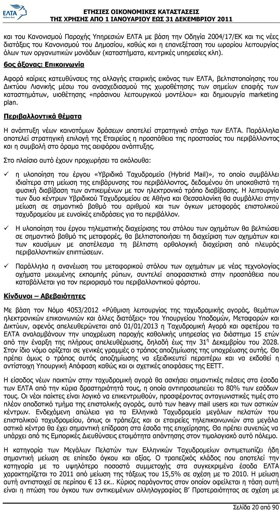 6ος άξονας: Επικοινωνία Αφορά καίριες κατευθύνσεις της αλλαγής εταιρικής εικόνας των ΕΛΤΑ, βελτιστοποίησης του Δικτύου Λιανικής μέσω του ανασχεδιασμού της χωροθέτησης των σημείων επαφής των