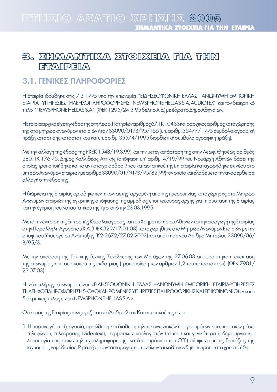 Πατησίων αριθµός 67, ΤΚ 104 33 και ο αρχικός αριθµός καταχώρησής της στο µητρώο ανωνύµων εταιριών ήταν 33090/01/Β/95/166 (υπ. αριθµ. 35477/1995 συµβολαιογραφική πράξη κατάρτισης καταστατικού και υπ.