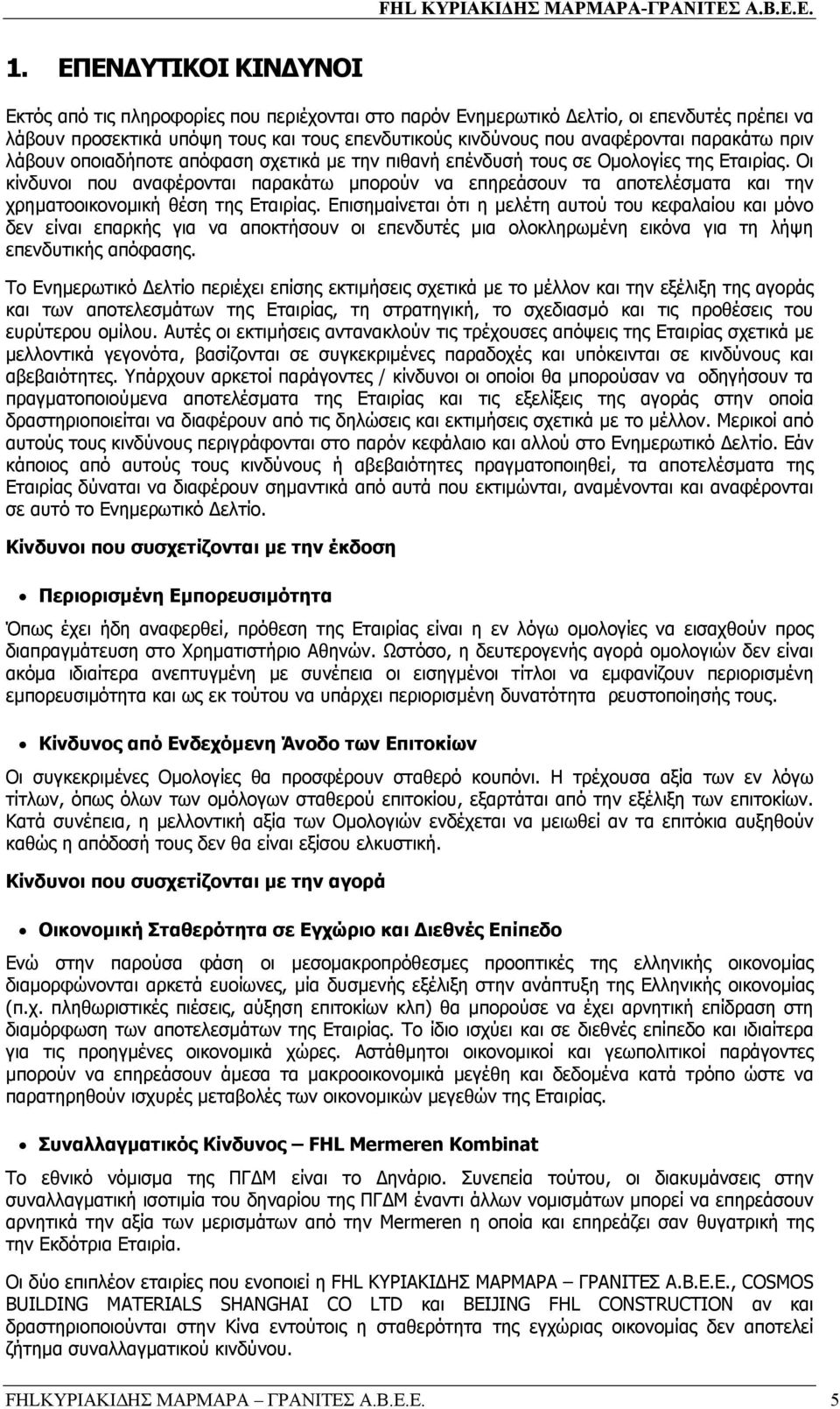 Οι κίνδυνοι που αναφέρονται παρακάτω µπορούν να επηρεάσουν τα αποτελέσµατα και την χρηµατοοικονοµική θέση της Εταιρίας.