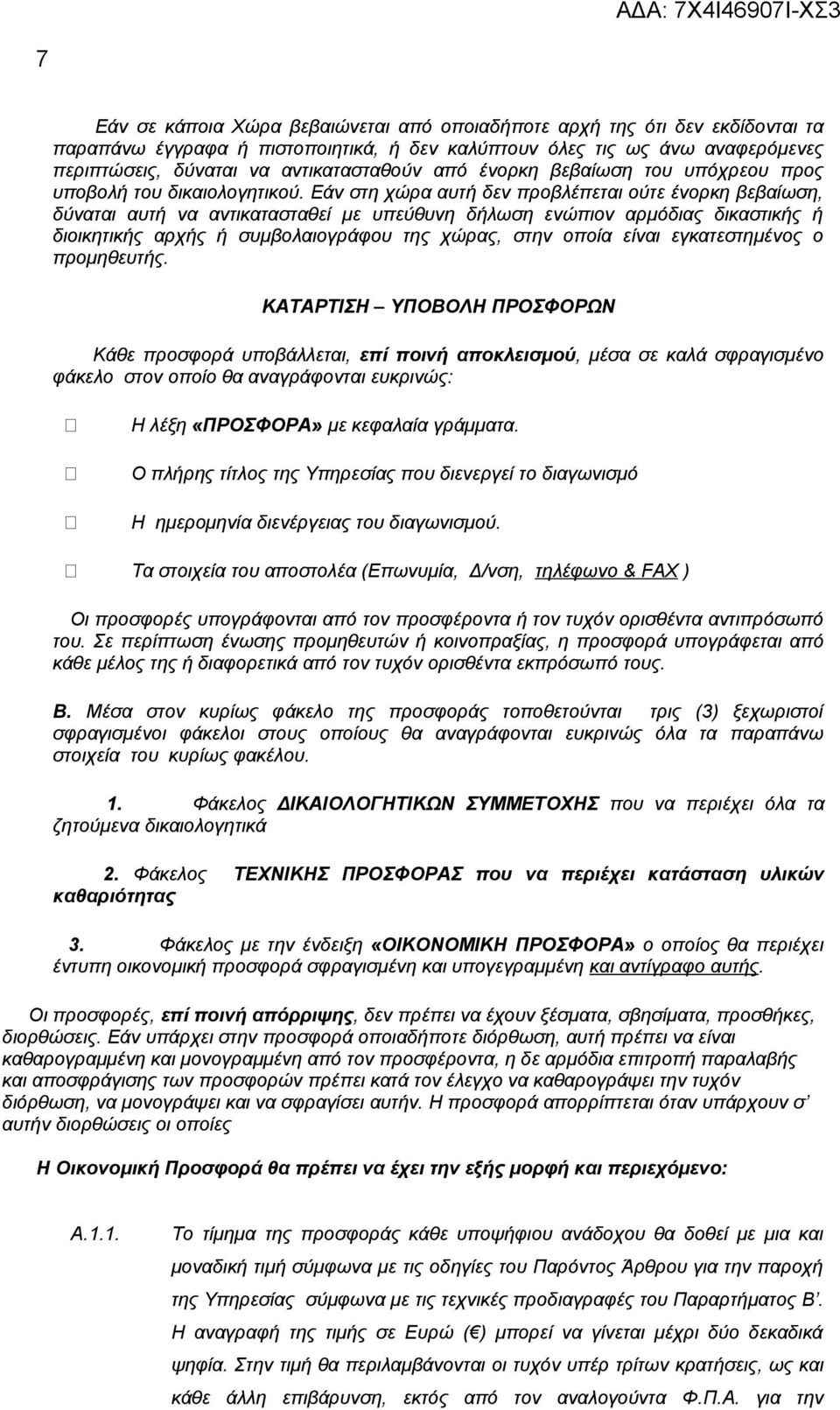 Εάν στη χώρα αυτή δεν προβλέπεται ούτε ένορκη βεβαίωση, δύναται αυτή να αντικατασταθεί με υπεύθυνη δήλωση ενώπιον αρμόδιας δικαστικής ή διοικητικής αρχής ή συμβολαιογράφου της χώρας, στην οποία είναι