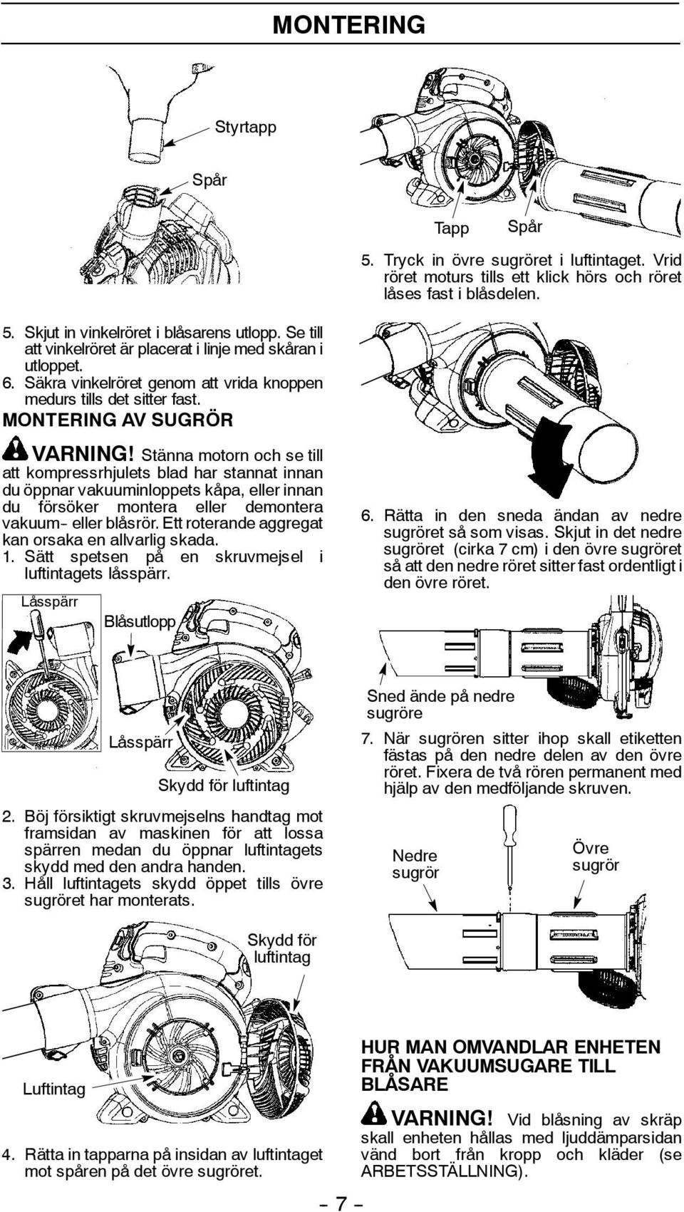 Stänna motorn och se till att kompressrhjulets blad har stannat innan du öppnar vakuuminloppets kåpa, eller innan du försöker montera eller demontera vakuum - eller blåsrör.
