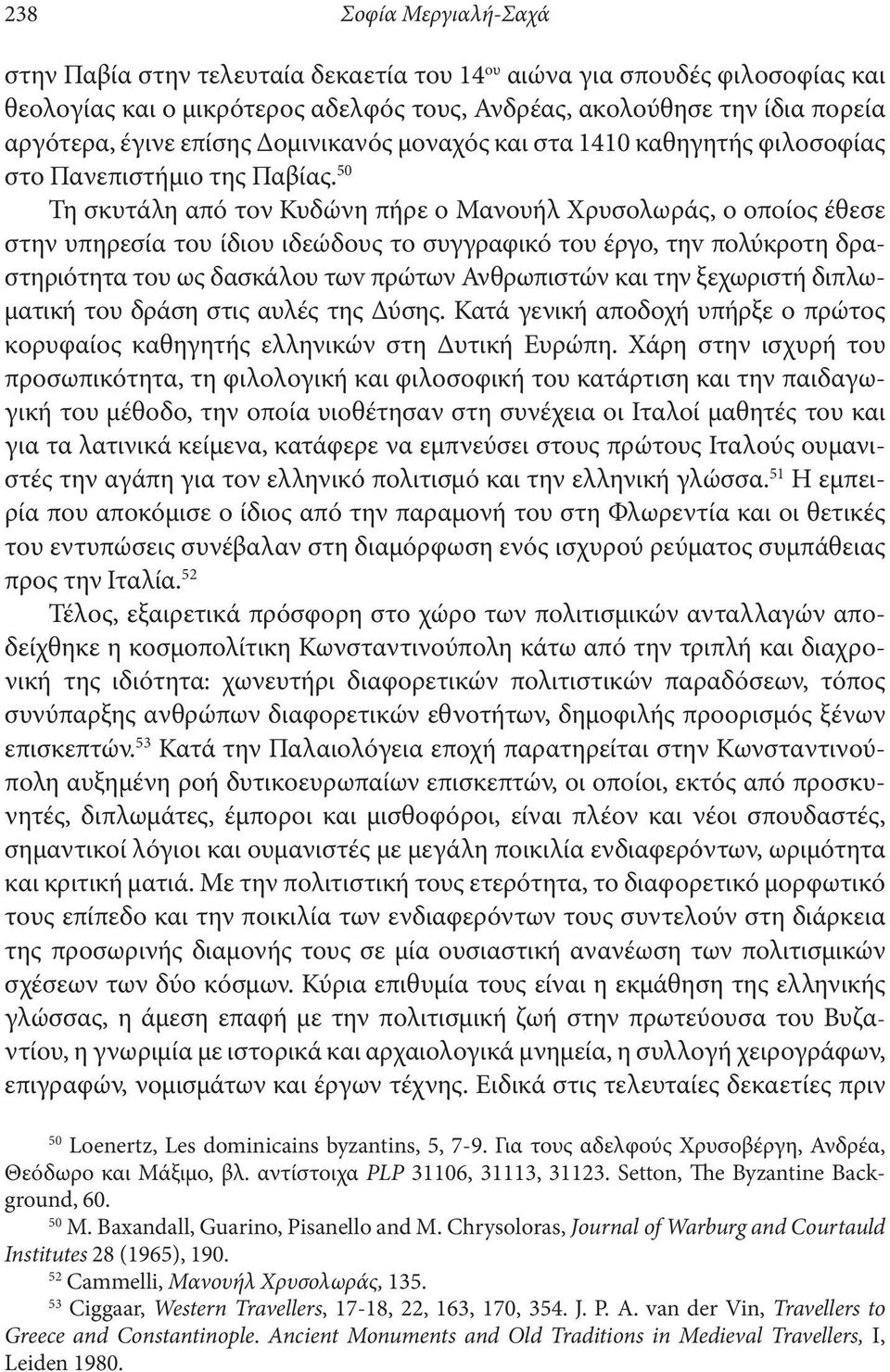 50 Τη σκυτάλη από τον Κυδώνη πήρε ο Μανουήλ Χρυσολωράς, ο οποίος έθεσε στην υπηρεσία του ίδιου ιδεώδους τo συγγραφικό τoυ έργo, τηv πολύκροτη δραστηριότητα τoυ ως δασκάλου τωv πρώτων Ανθρωπιστών και