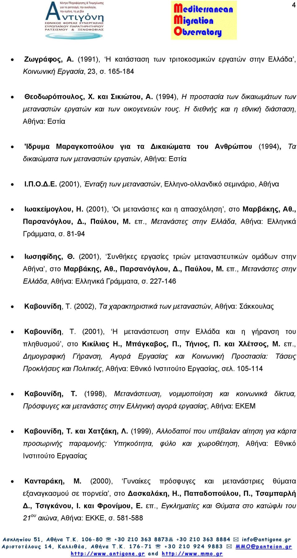 Η διεθνής και η εθνική διάσταση, Αθήνα: Εστία 'Ιδρυµα Μαραγκοπούλου για τα ικαιώµατα του Aνθρώπου (1994), Τα δικαιώµατα των µεταναστών εργατών, Αθήνα: Εστία Ι.Π.Ο..Ε. (2001), Ένταξη των µεταναστών, Ελληνο-ολλανδικό σεµινάριο, Αθήνα Ιωακείµογλου, Η.