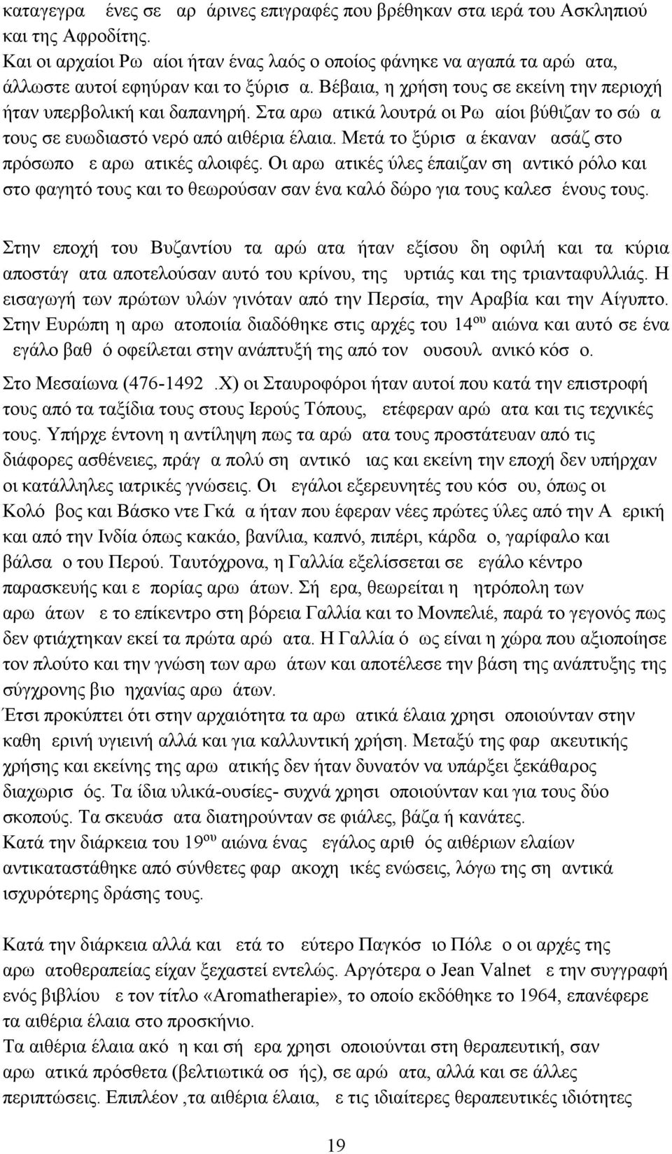 Στα αρωματικά λουτρά οι Ρωμαίοι βύθιζαν το σώμα τους σε ευωδιαστό νερό από αιθέρια έλαια. Μετά το ξύρισμα έκαναν μασάζ στο πρόσωπο με αρωματικές αλοιφές.