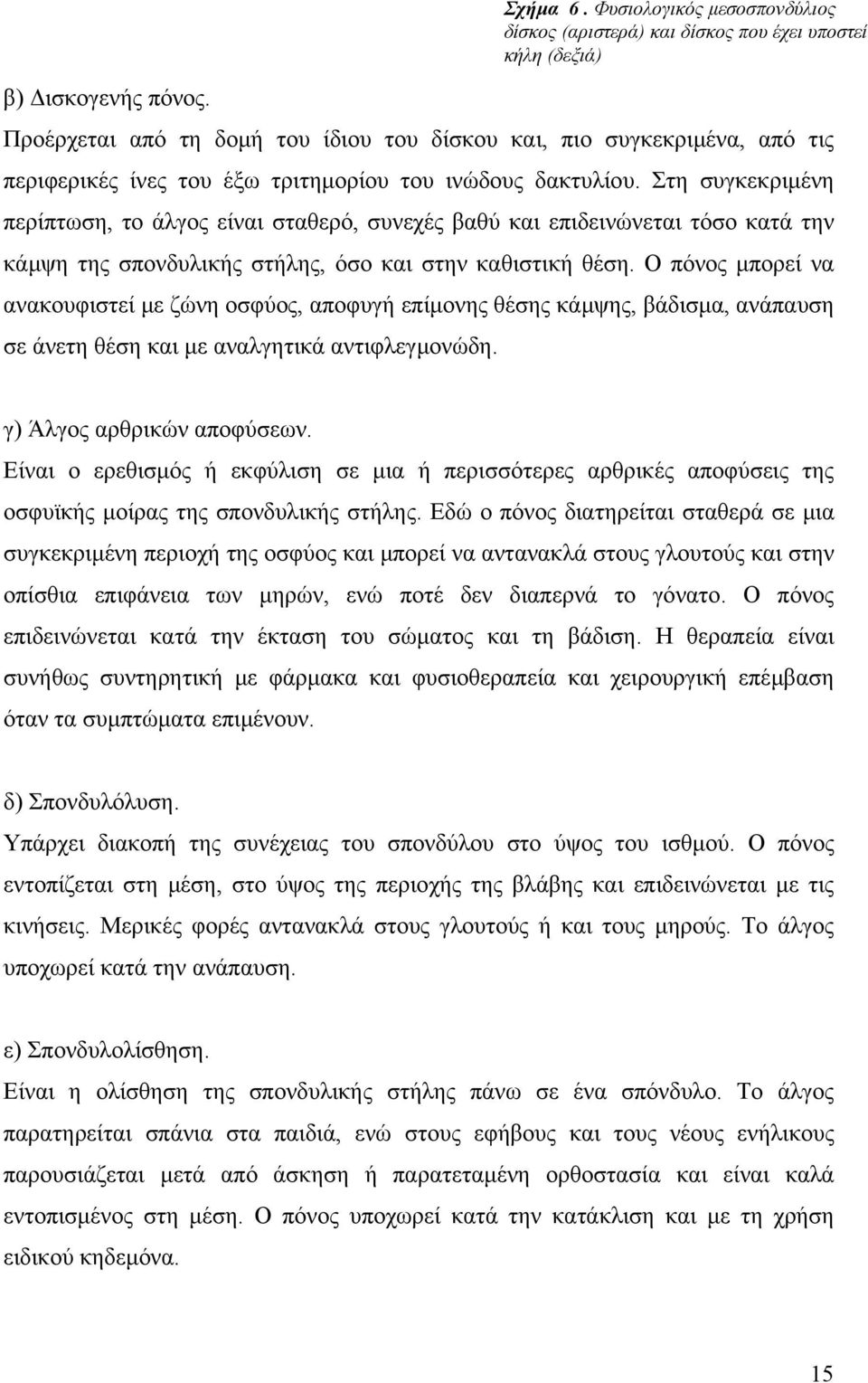 του ινώδους δακτυλίου. Στη συγκεκριµένη περίπτωση, το άλγος είναι σταθερό, συνεχές βαθύ και επιδεινώνεται τόσο κατά την κάµψη της σπονδυλικής στήλης, όσο και στην καθιστική θέση.