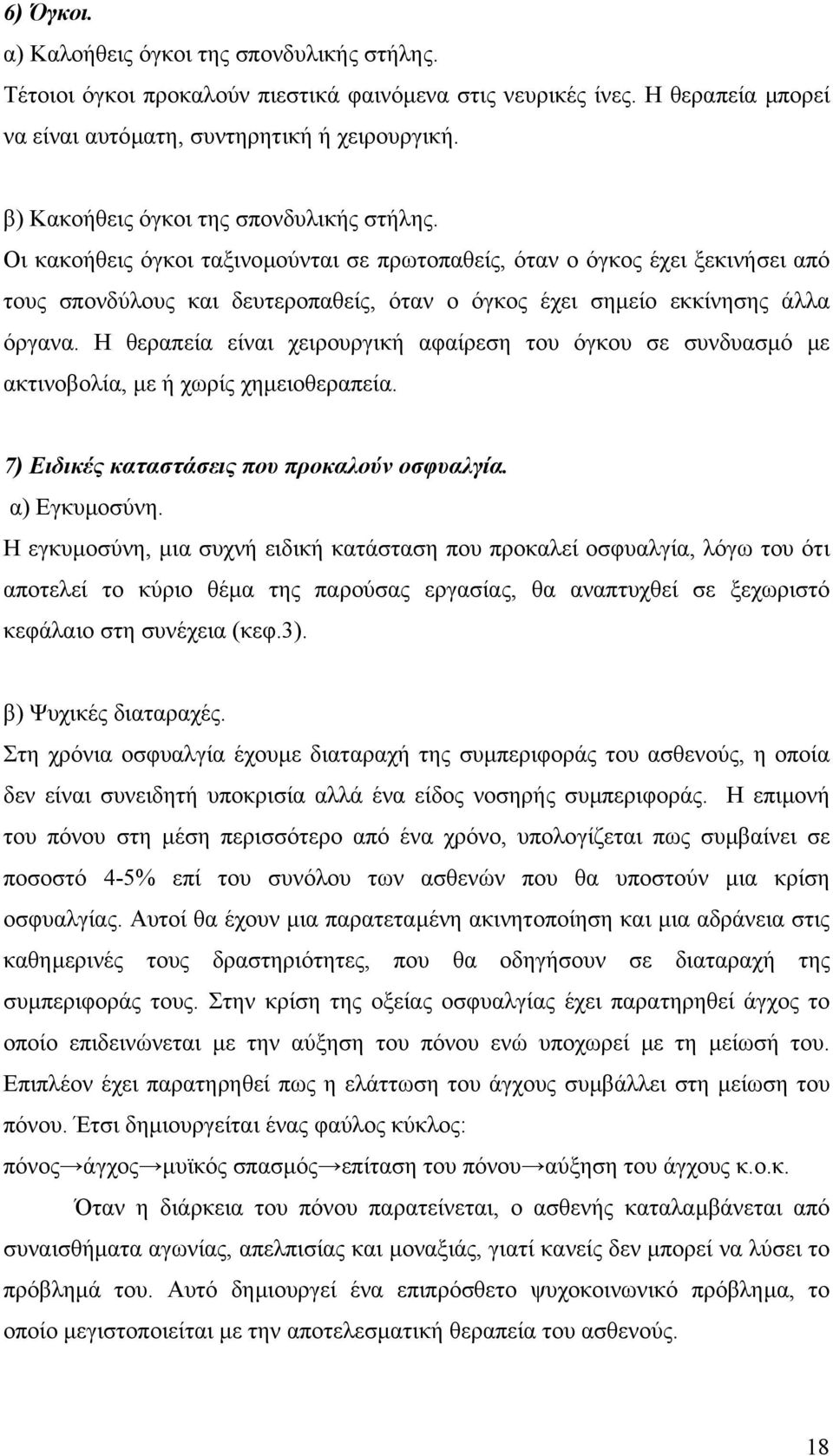 Οι κακοήθεις όγκοι ταξινοµούνται σε πρωτοπαθείς, όταν ο όγκος έχει ξεκινήσει από τους σπονδύλους και δευτεροπαθείς, όταν ο όγκος έχει σηµείο εκκίνησης άλλα όργανα.