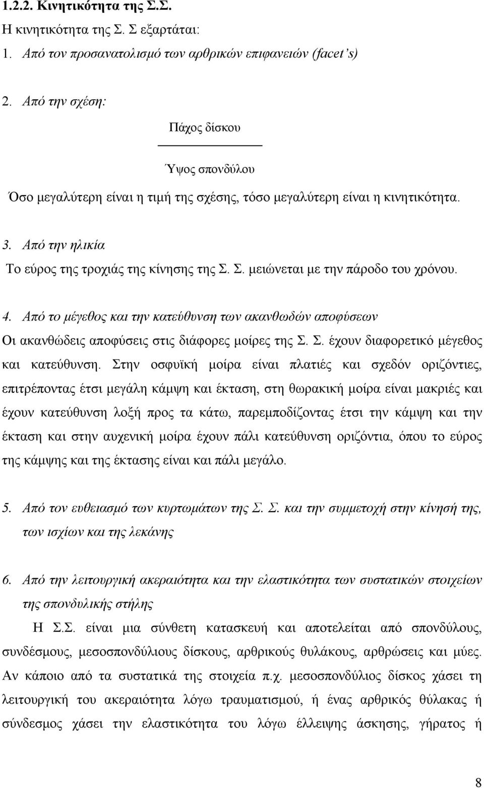 Σ. µειώνεται µε την πάροδο του χρόνου. 4. Από το µέγεθος και την κατεύθυνση των ακανθωδών αποφύσεων Οι ακανθώδεις αποφύσεις στις διάφορες µοίρες της Σ. Σ. έχουν διαφορετικό µέγεθος και κατεύθυνση.