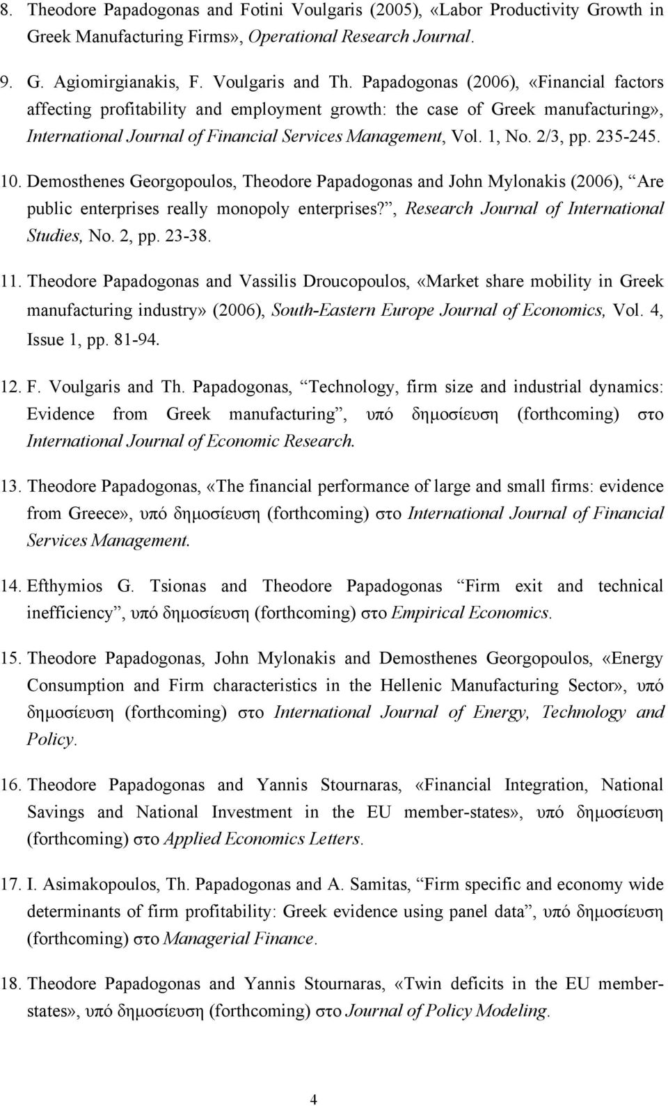 235-245. 10. Demosthenes Georgopoulos, Theodore Papadogonas and John Mylonakis (2006), Are public enterprises really monopoly enterprises?, Research Journal of International Studies, No. 2, pp. 23-38.