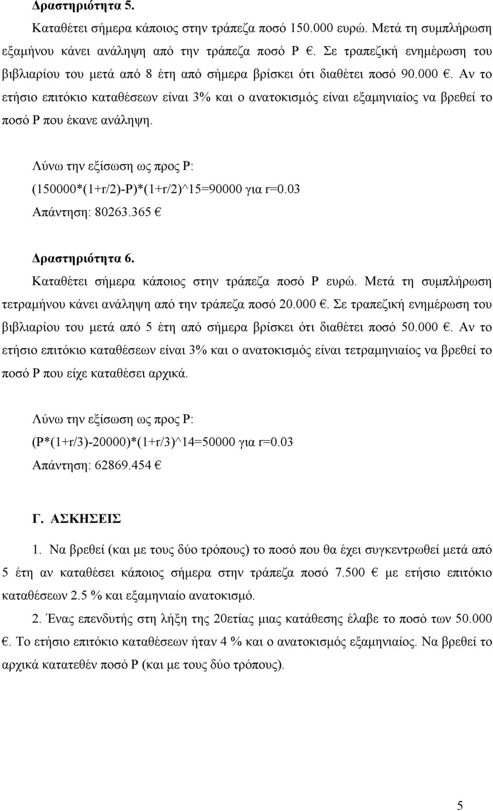 Αν το ετήσιο επιτόκιο καταθέσεων είναι 3% και ο ανατοκισµός είναι εξαµηνιαίος να βρεθεί το ποσό Ρ που έκανε ανάληψη. Λύνω την εξίσωση ως προς Ρ: (150000*(1+r/)-P)*(1+r/)^15=90000 για r=0.