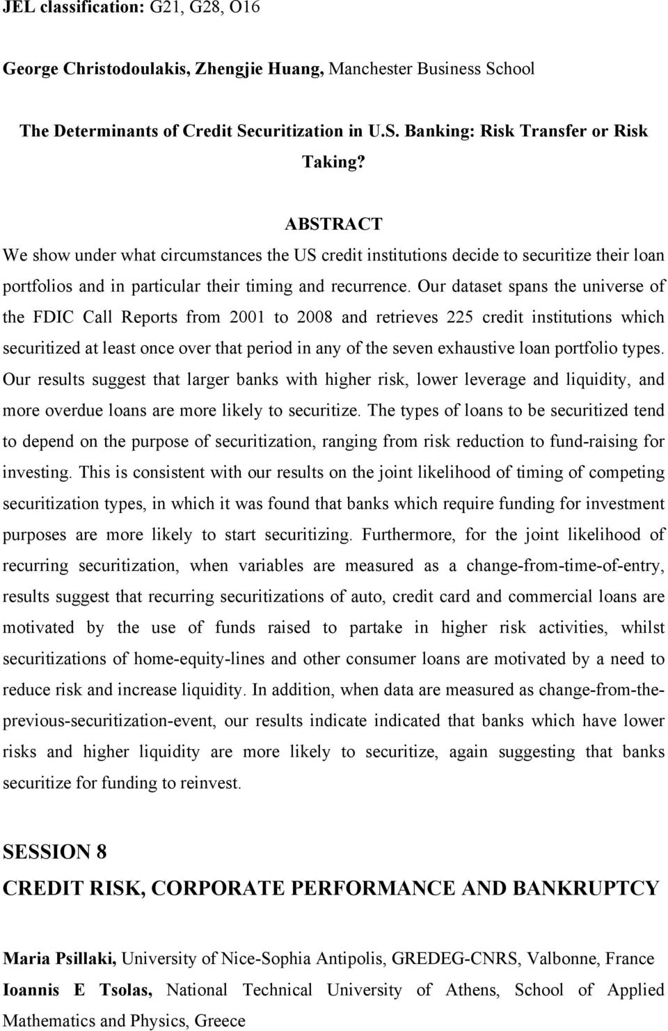 Our dataset spans the universe of the FDIC Call Reports from 2001 to 2008 and retrieves 225 credit institutions which securitized at least once over that period in any of the seven exhaustive loan