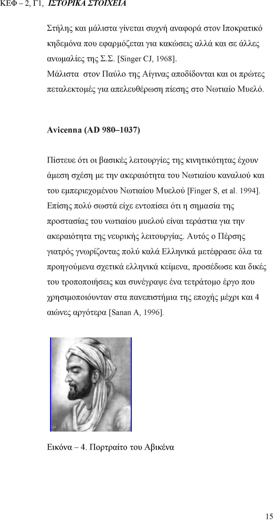 Avicenna (AD 980 1037) Πίστευε ότι οι βασικές λειτουργίες της κινητικότητας έχουν άμεση σχέση με την ακεραιότητα του Νωτιαίου καναλιού και του εμπεριεχομένου Νωτιαίου Μυελού [Finger S, et al. 1994].