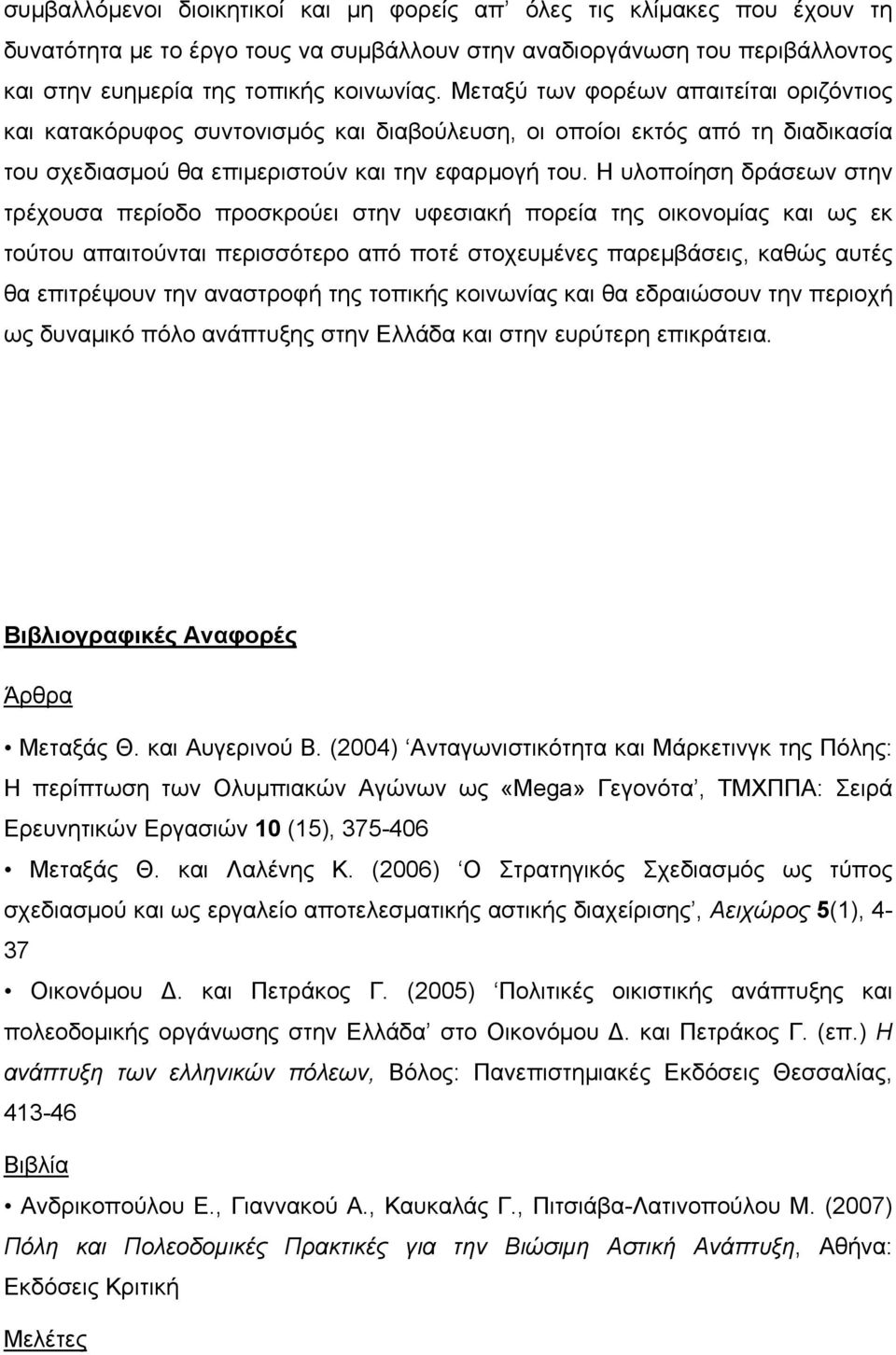 Η υλοποίηση δράσεων στην τρέχουσα περίοδο προσκρούει στην υφεσιακή πορεία της οικονομίας και ως εκ τούτου απαιτούνται περισσότερο από ποτέ στοχευμένες παρεμβάσεις, καθώς αυτές θα επιτρέψουν την