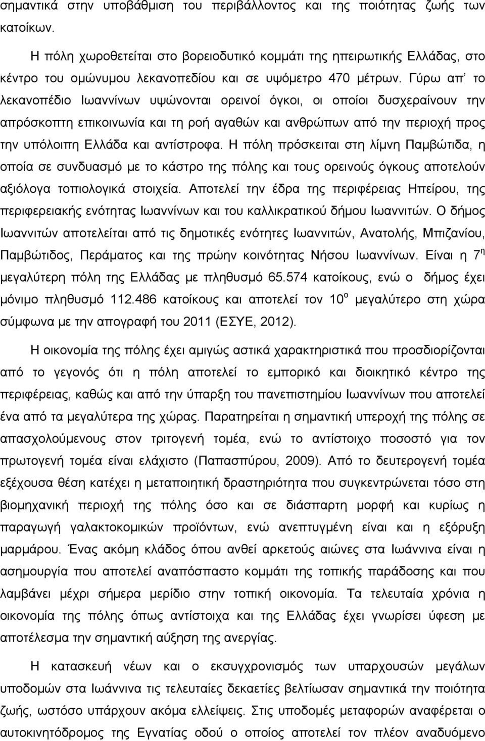 Γύρω απ το λεκανοπέδιο Ιωαννίνων υψώνονται ορεινοί όγκοι, οι οποίοι δυσχεραίνουν την απρόσκοπτη επικοινωνία και τη ροή αγαθών και ανθρώπων από την περιοχή προς την υπόλοιπη Ελλάδα και αντίστροφα.