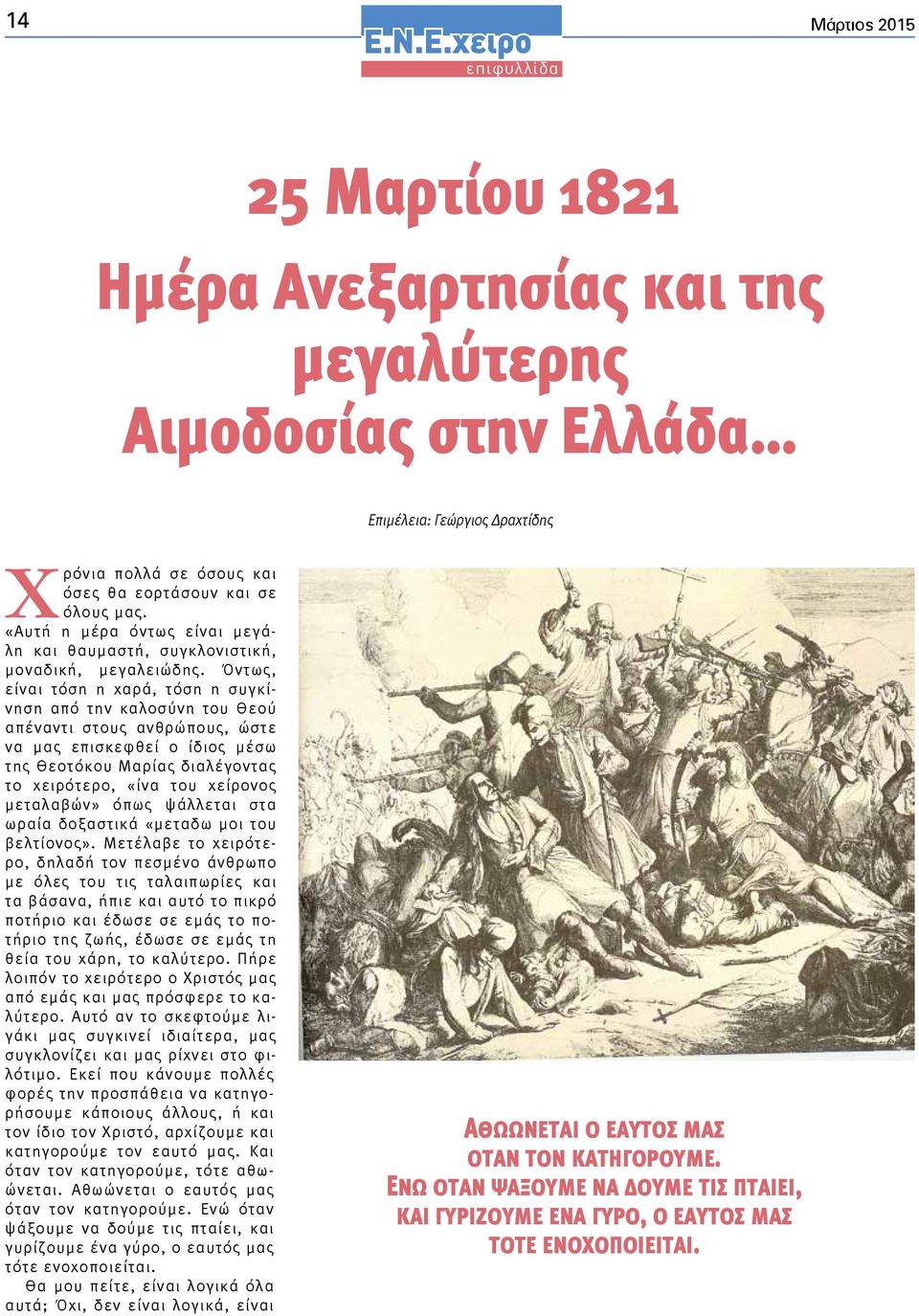 Όντως, είναι τόση η χαρά, τόση η συγκίνηση από την καλοσύνη του Θεού απέναντι στους ανθρώπους, ώστε να μας επισκεφθεί ο ίδιος μέσω της Θεοτόκου Μαρίας διαλέγοντας το χειρότερο, «ίνα του χείρονος