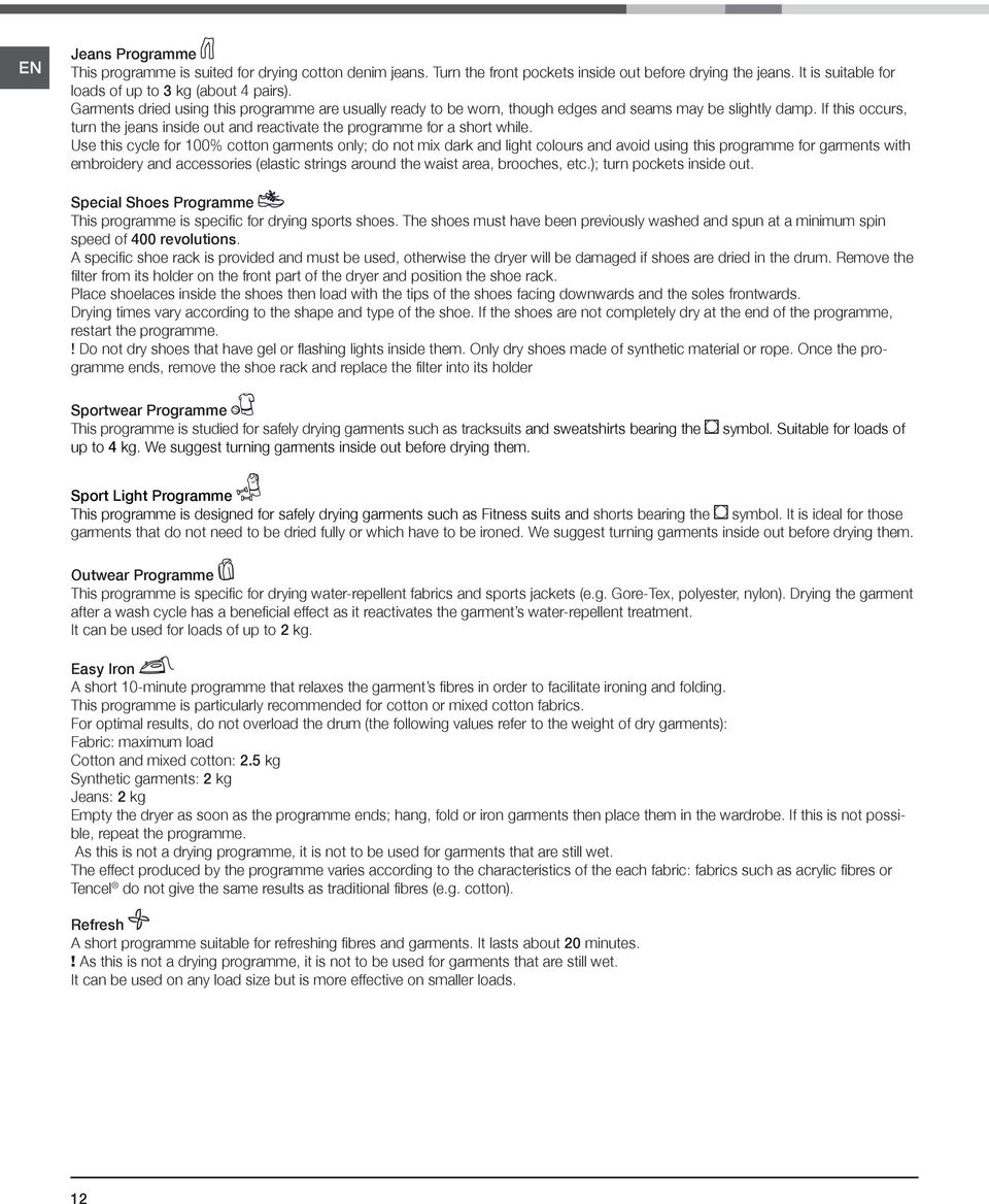 Use this cycle for 100% cotton garments only; do not mix dark and light colours and avoid using this programme for garments with embroidery and accessories (elastic strings around the waist area,