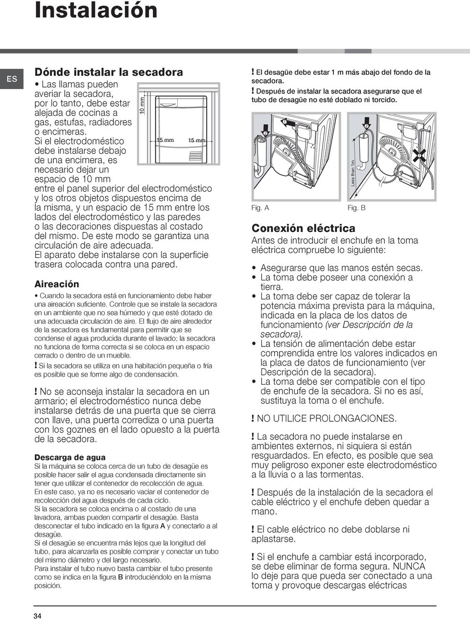 un espacio de 15 mm entre los lados del electrodoméstico y las paredes o las decoraciones dispuestas al costado del mismo. De este modo se garantiza una circulación de aire adecuada.