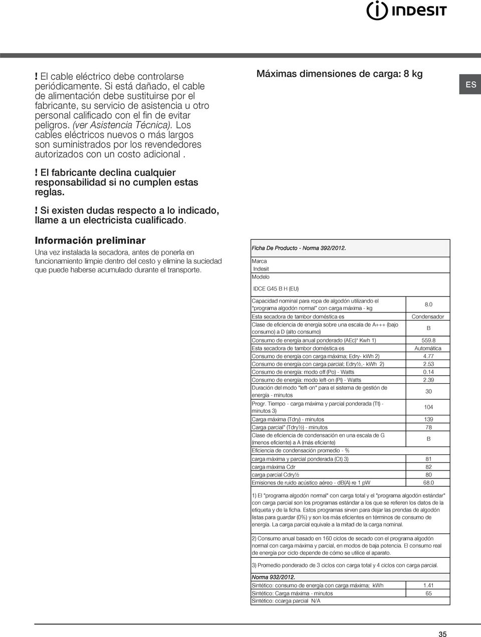 Los cables eléctricos nuevos o más largos son suministrados por los revendedores autorizados con un costo adicional.! El fabricante declina cualquier responsabilidad si no cumplen estas reglas.