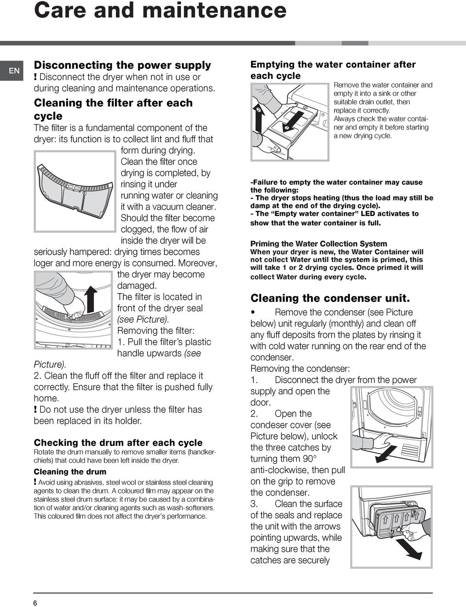 Clean the filter once drying is completed, by rinsing it under running water or cleaning it with a vacuum cleaner.