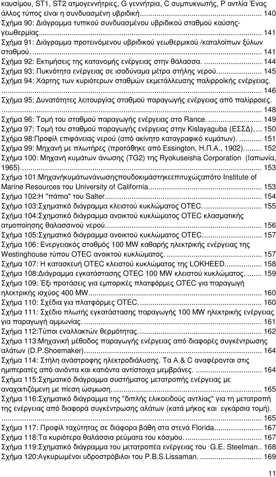 ... 144 Σχήµα 93: Πυκνότητα ενέργειας σε ισοδύναµα µέτρα στήλης νερού.... 145 Σχήµα 94: Χάρτης των κυριότερων σταθµών εκµετάλλευσης παλιρροϊκής ενέργειας.